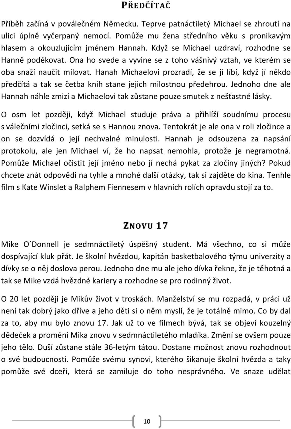 Hanah Michaelovi prozradí, že se jí líbí, když jí někdo předčítá a tak se četba knih stane jejich milostnou předehrou.