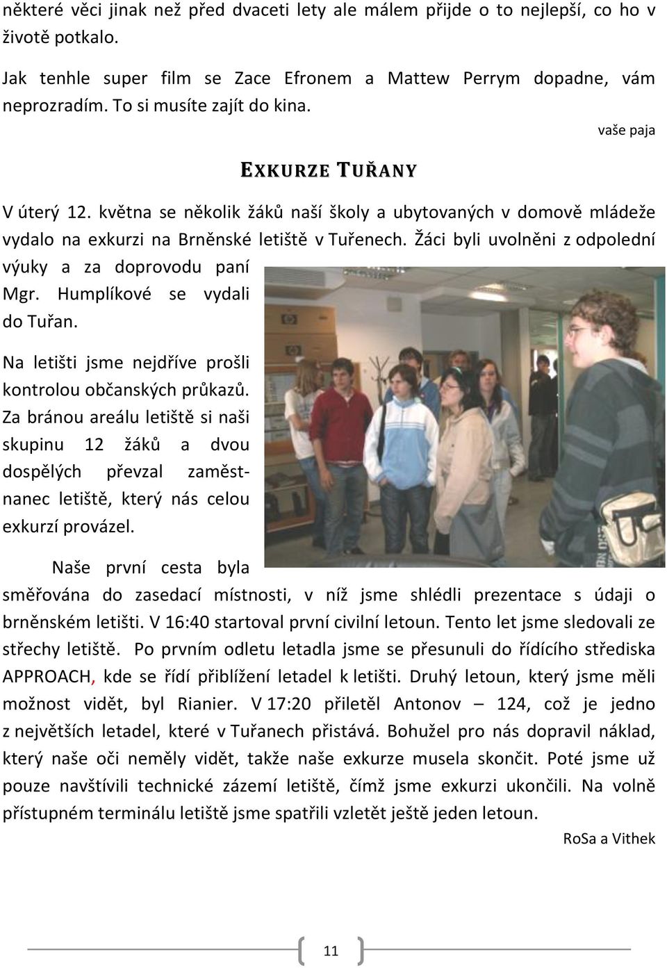 Žáci byli uvolněni z odpolední výuky a za doprovodu paní Mgr. Humplíkové se vydali do Tuřan. Na letišti jsme nejdříve prošli kontrolou občanských průkazů.