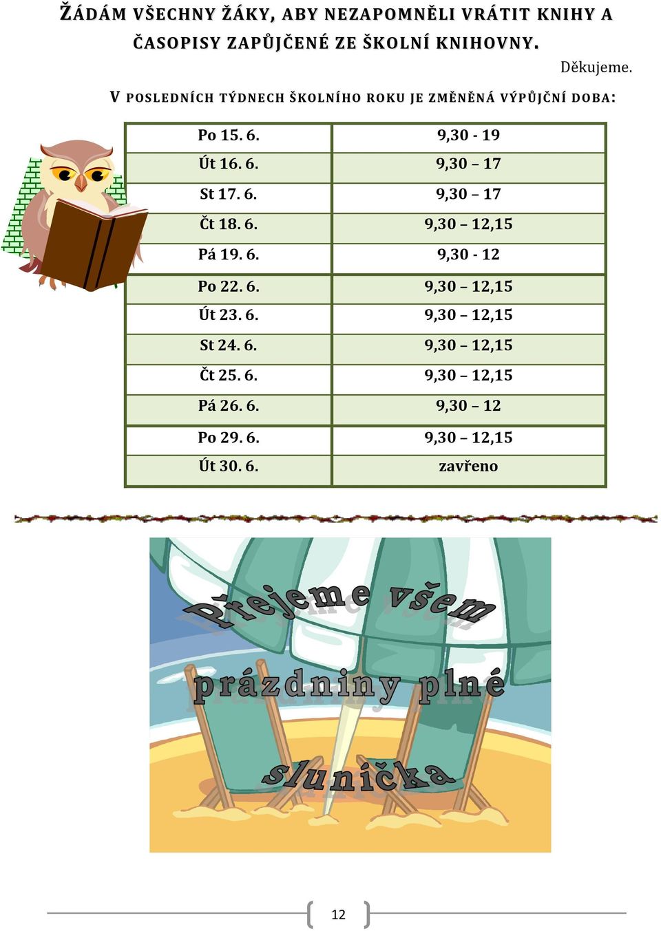 6. 9,30 17 Čt 18. 6. 9,30 12,15 Pá 19. 6. 9,30-12 Po 22. 6. 9,30 12,15 Út 23. 6. 9,30 12,15 St 24. 6. 9,30 12,15 Čt 25.