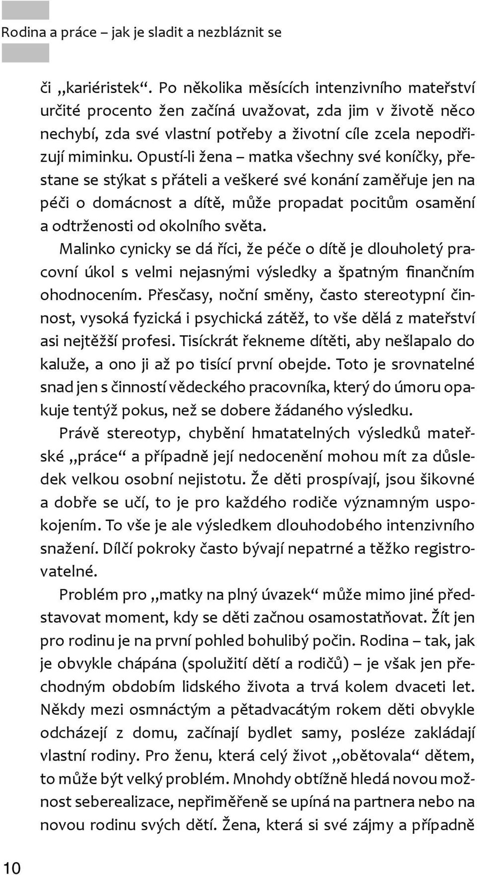 Opustí-li žena matka všechny své koníčky, přestane se stýkat s přáteli a veškeré své konání zaměřuje jen na péči o domácnost a dítě, může propadat pocitům osamění a odtrženosti od okolního světa.