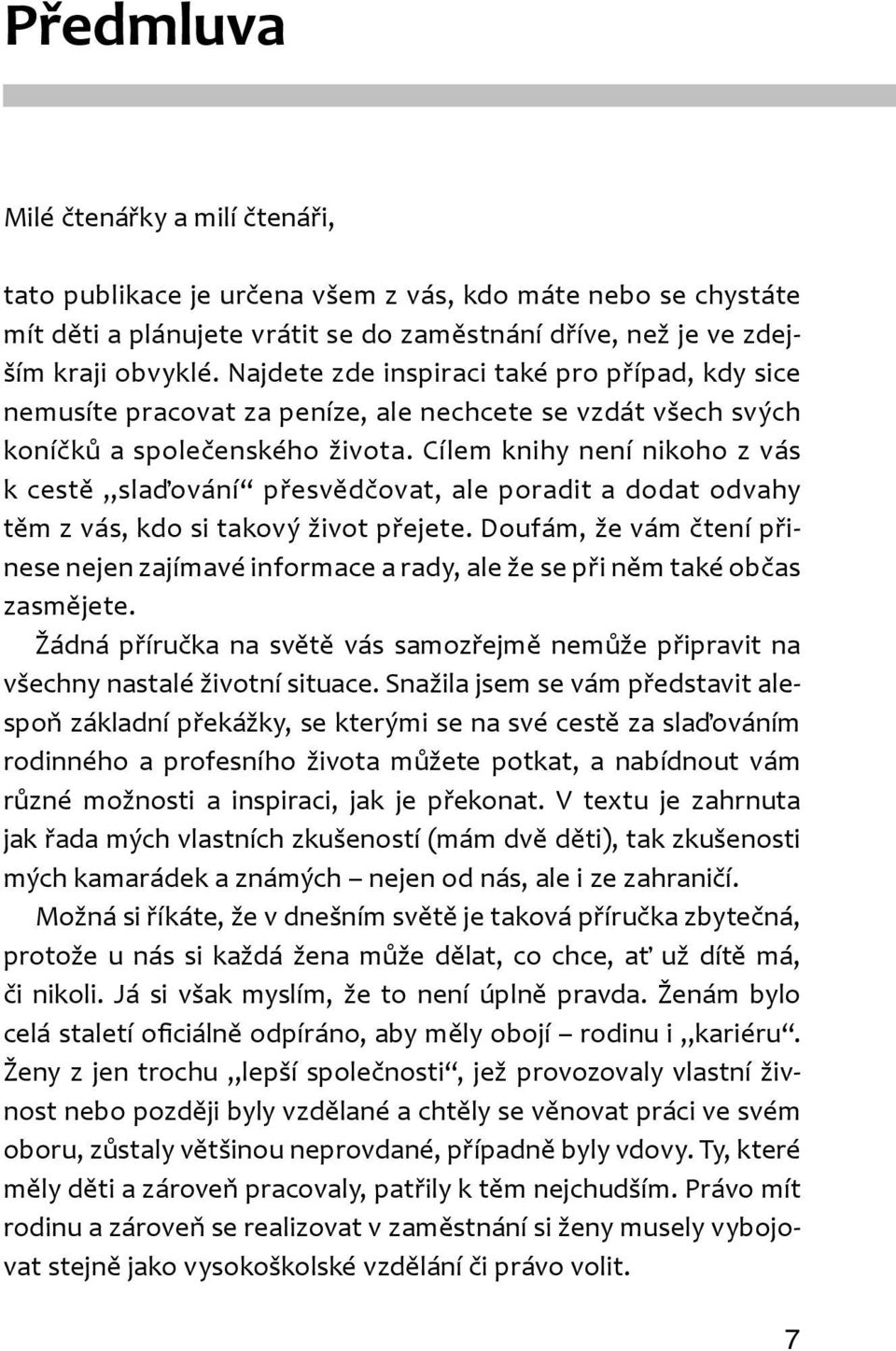 Cílem knihy není nikoho z vás k cestě slaďování přesvědčovat, ale poradit a dodat odvahy těm z vás, kdo si takový život přejete.