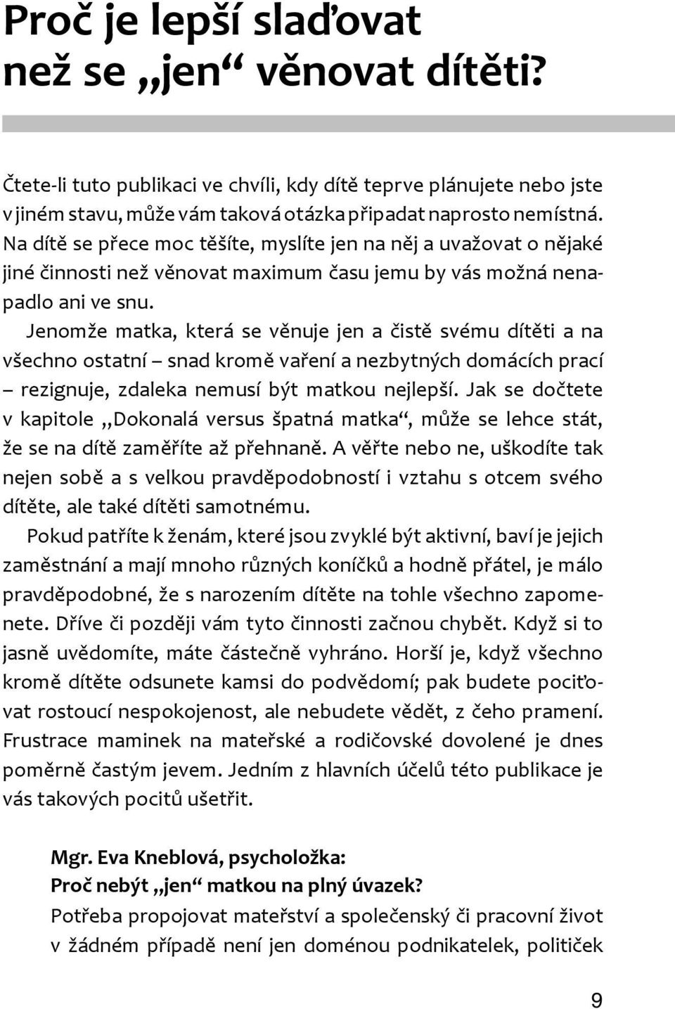 Jenomže matka, která se věnuje jen a čistě svému dítěti a na všechno ostatní snad kromě vaření a nezbytných domácích prací rezignuje, zdaleka nemusí být matkou nejlepší.