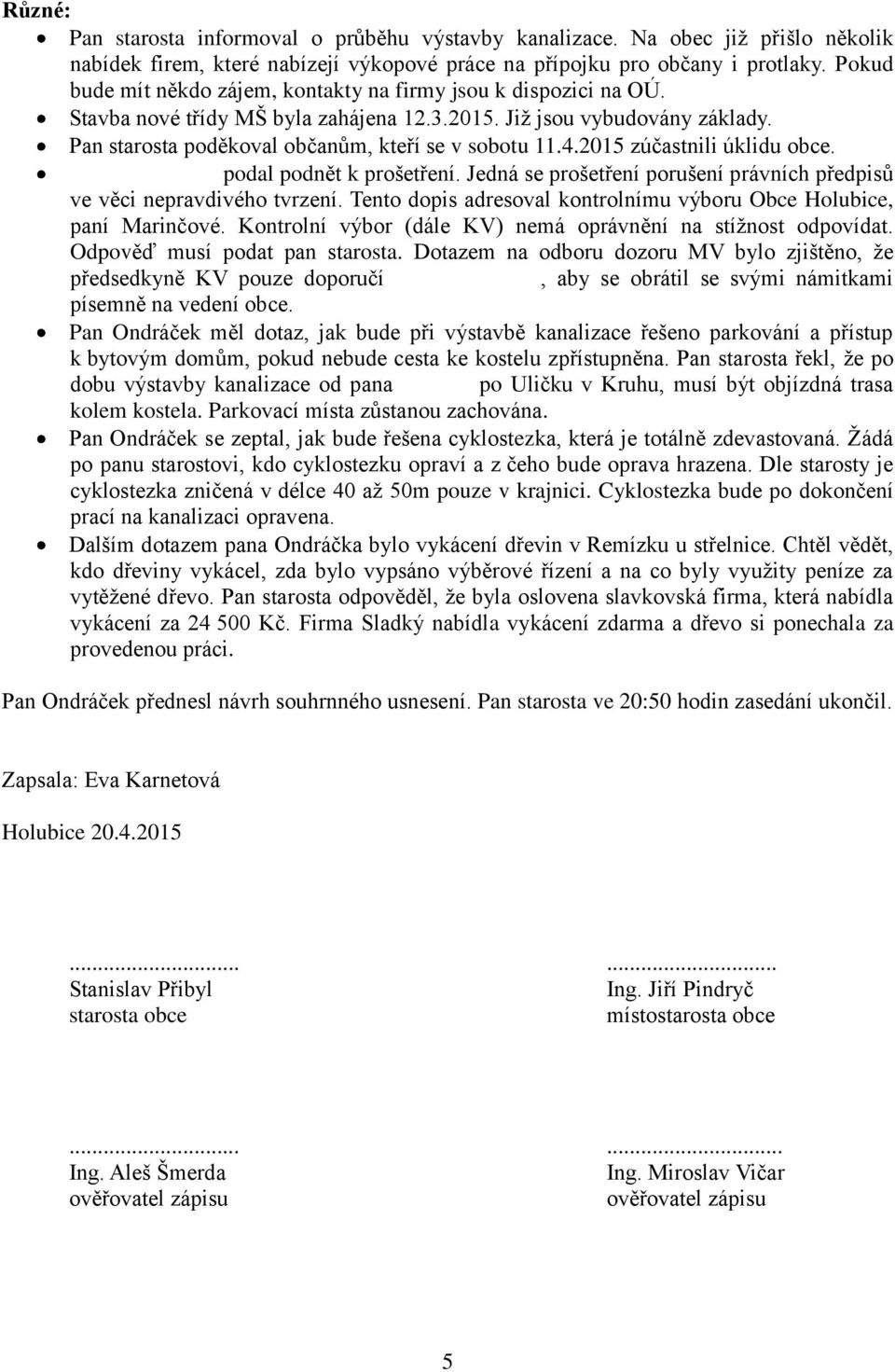 2015 zúčastnili úklidu obce. Ing. Ivo Surman podal podnět k prošetření. Jedná se prošetření porušení právních předpisů ve věci nepravdivého tvrzení.