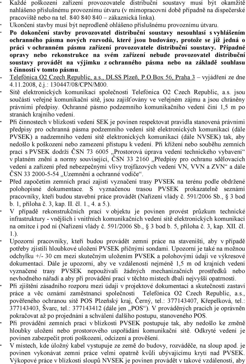 Po dokončení stavby provozovatel distribuční soustavy nesouhlasí s vyhlášením ochranného pásma nových rozvodů, které jsou budovány, protože se již jedná o práci v ochranném pásmu zařízení