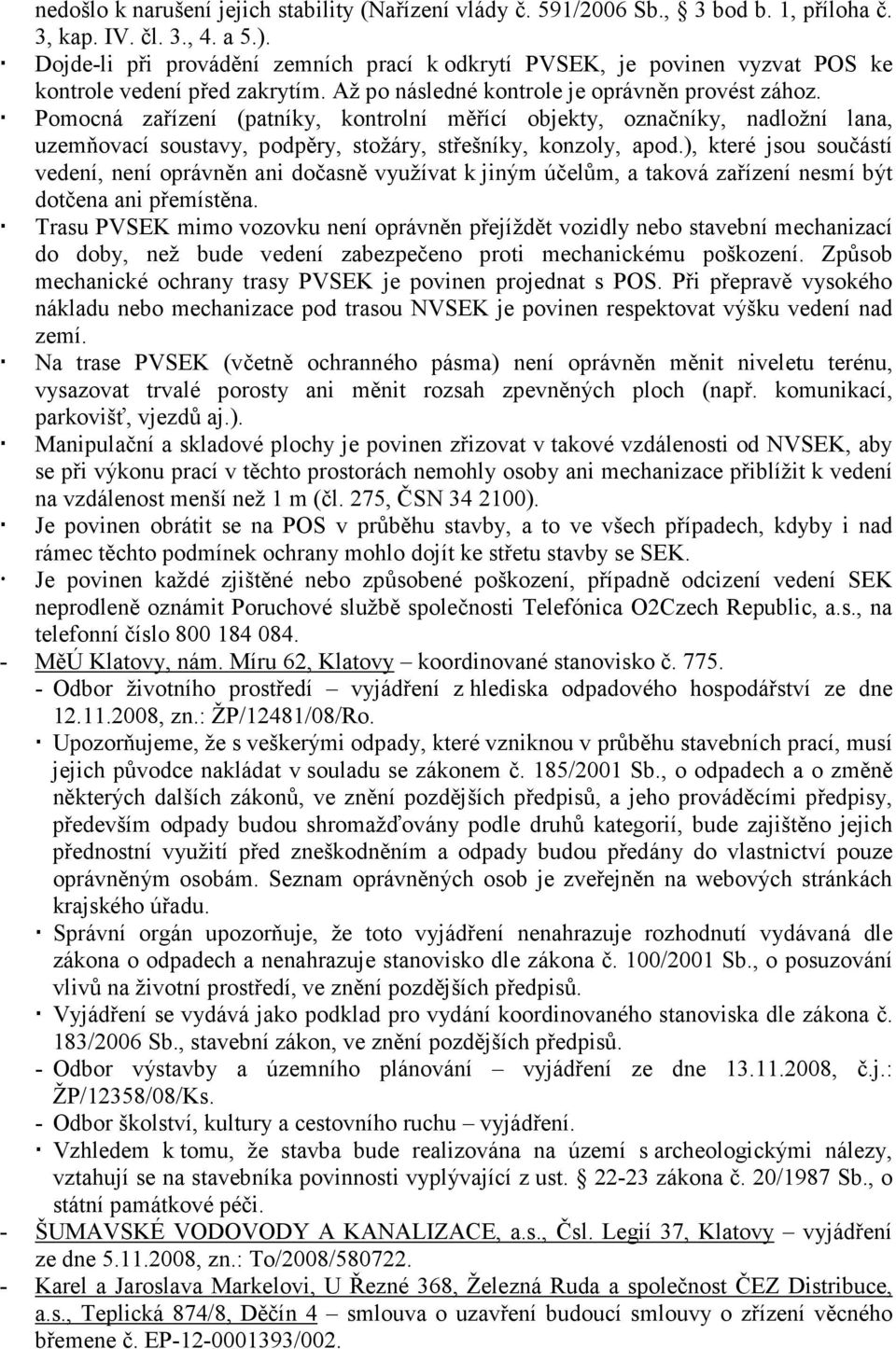 Pomocná zařízení (patníky, kontrolní měřící objekty, označníky, nadložní lana, uzemňovací soustavy, podpěry, stožáry, střešníky, konzoly, apod.