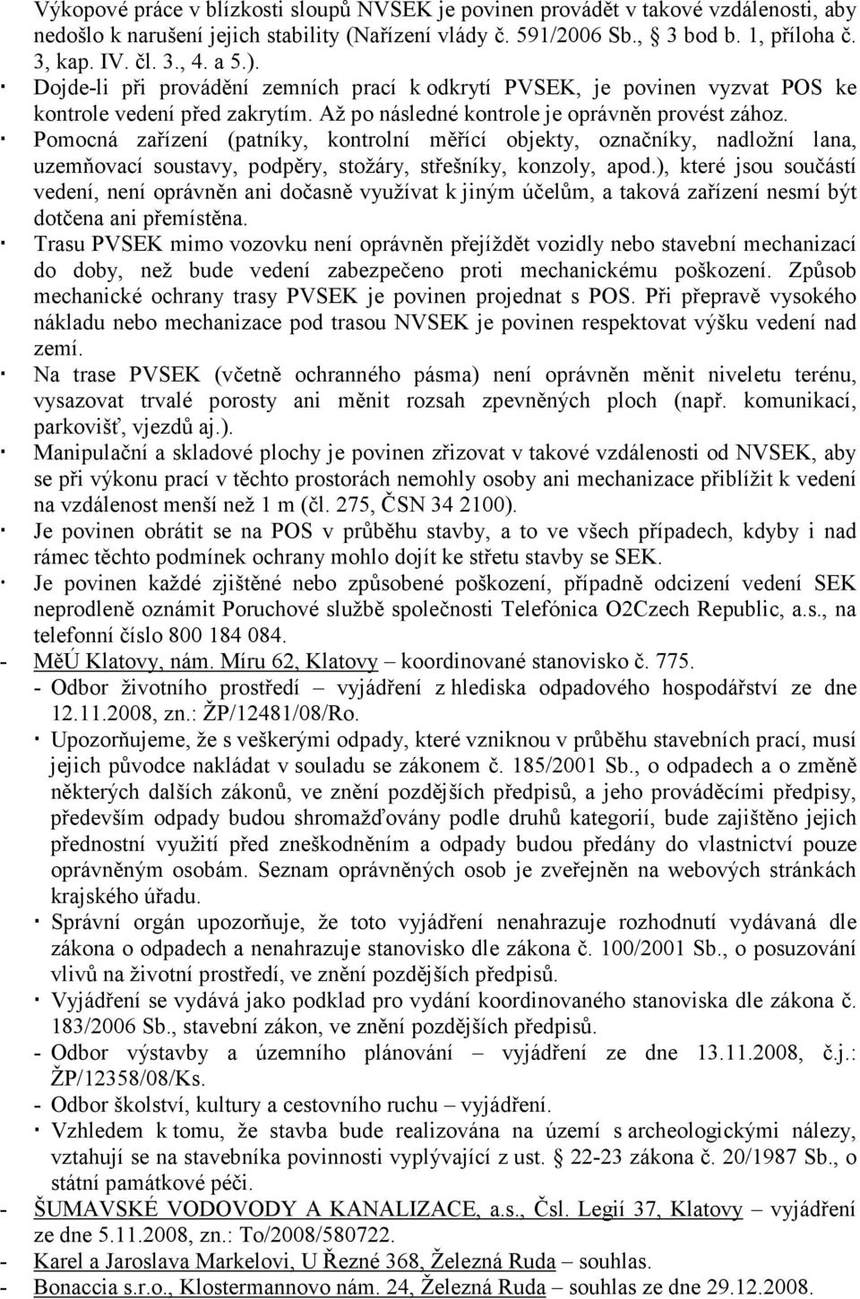 Pomocná zařízení (patníky, kontrolní měřící objekty, označníky, nadložní lana, uzemňovací soustavy, podpěry, stožáry, střešníky, konzoly, apod.