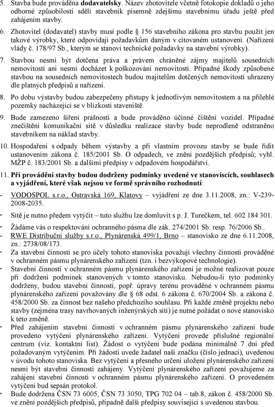 , kterým se stanoví technické požadavky na stavební výrobky). 7. Stavbou nesmí být dotčena práva a právem chráněné zájmy majitelů sousedních nemovitostí ani nesmí docházet k poškozování nemovitostí.