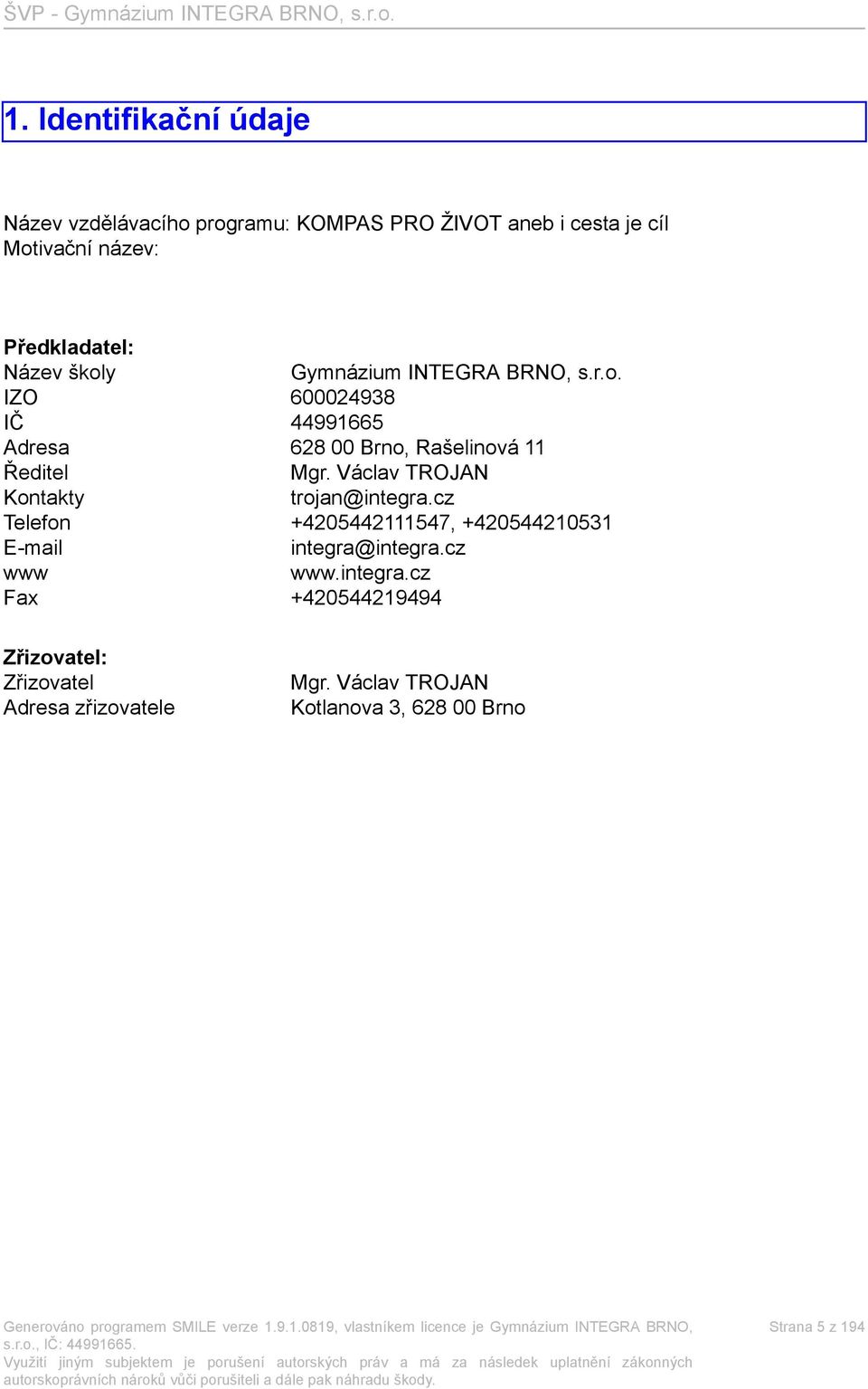 Václav TROJAN Kontakty trojan@integra.cz Telefon +4205442111547, +420544210531 E-mail integra@integra.cz www www.