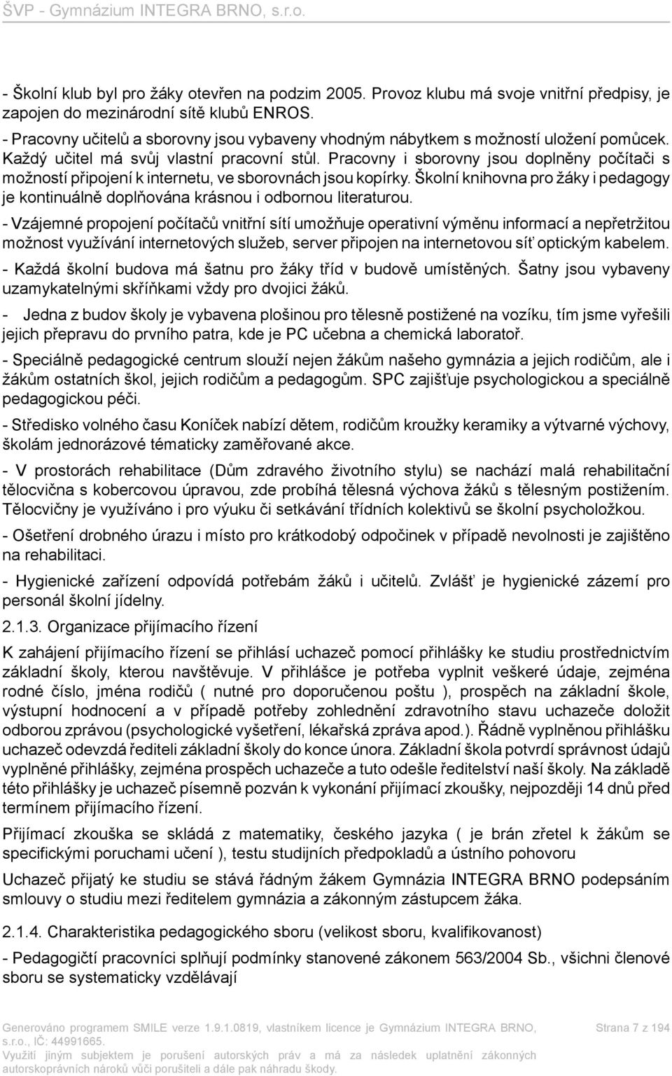 Pracovny i sborovny jsou doplněny počítači s možností připojení k internetu, ve sborovnách jsou kopírky. Školní knihovna pro žáky i pedagogy je kontinuálně doplňována krásnou i odbornou literaturou.