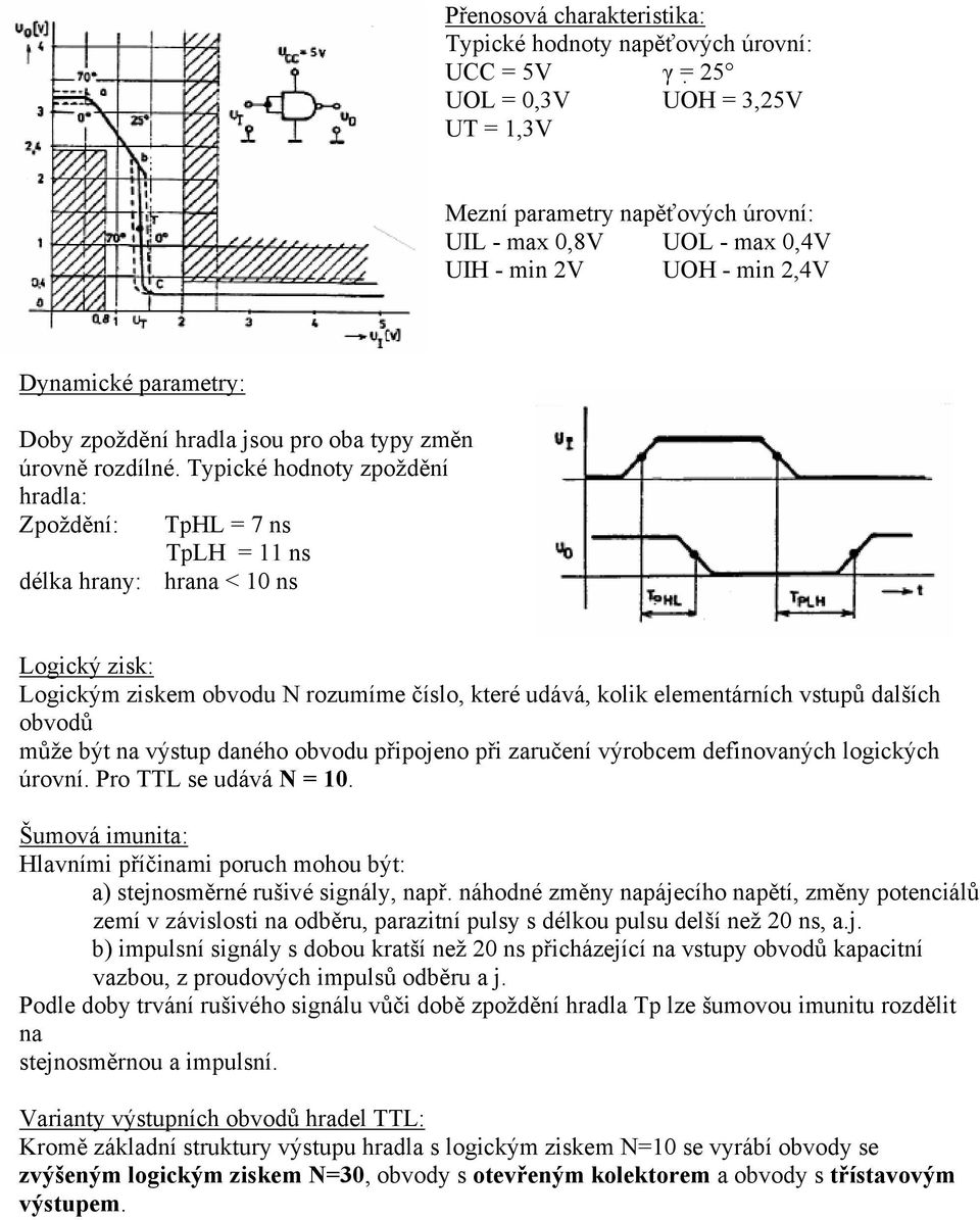 Typické hodnoty zpoždění hradla: Zpoždění: TpHL = 7 ns TpLH = 11 ns délka hrany: hrana < 10 ns Logický zisk: Logickým ziskem obvodu N rozumíme číslo, které udává, kolik elementárních vstupů dalších