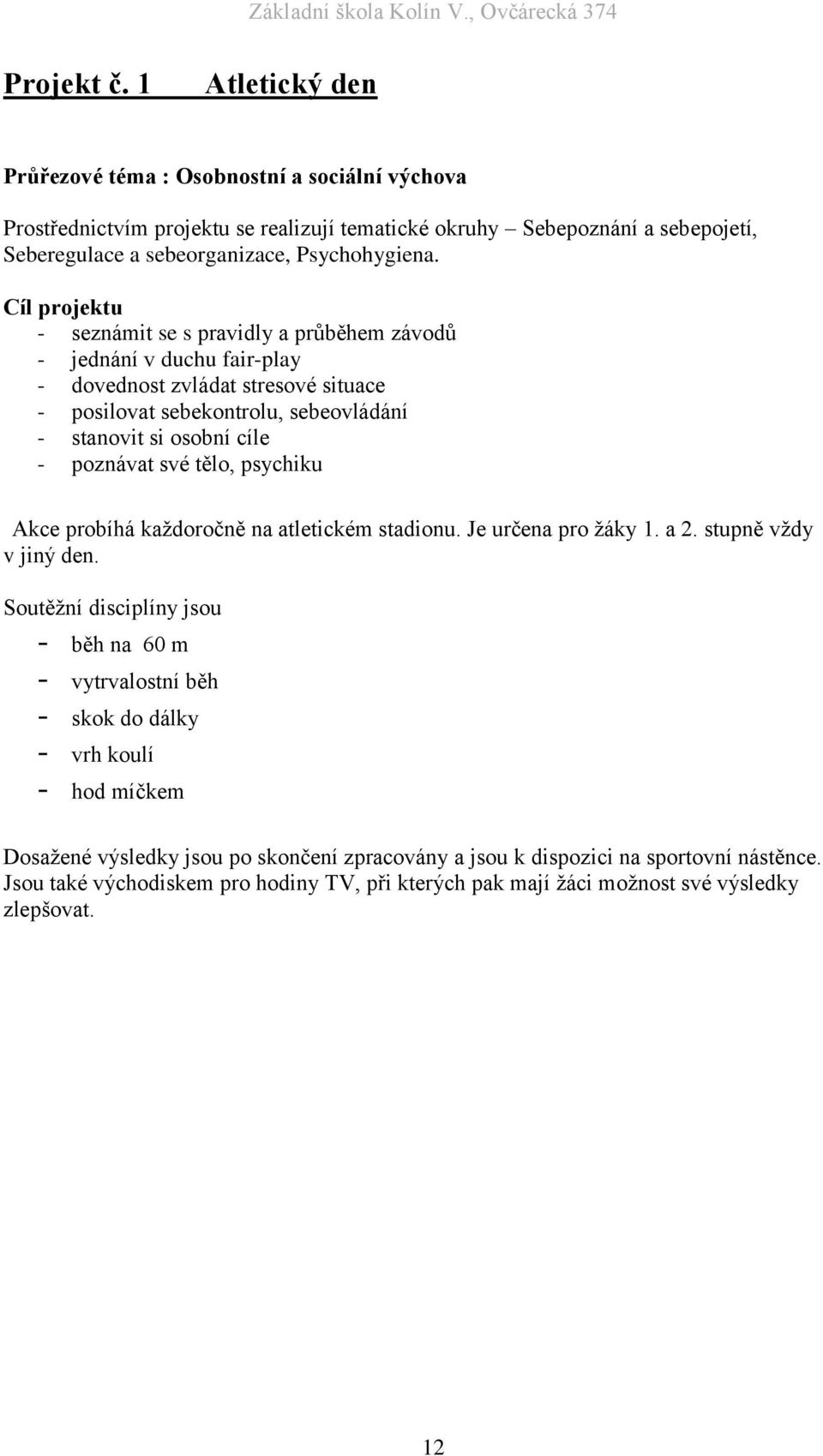 své tělo, psychiku Akce probíhá každoročně na atletickém stadionu. Je určena pro žáky 1. a 2. stupně vždy v jiný den.