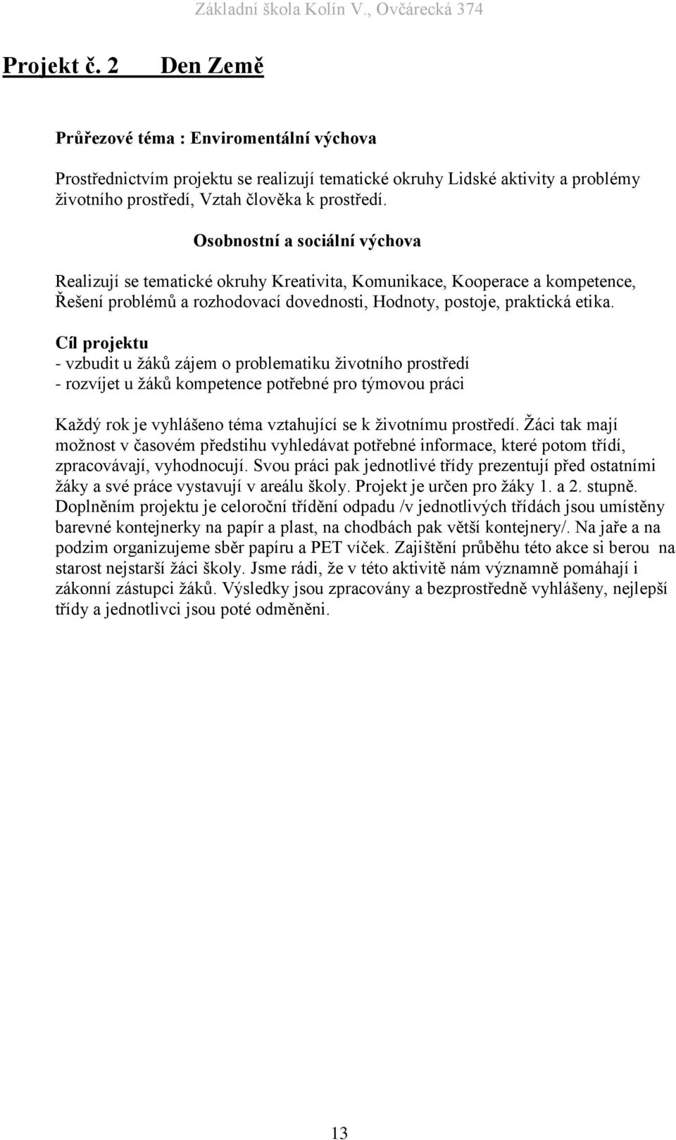 Cíl projektu - vzbudit u žáků zájem o problematiku životního prostředí - rozvíjet u žáků kompetence potřebné pro týmovou práci Každý rok je vyhlášeno téma vztahující se k životnímu prostředí.