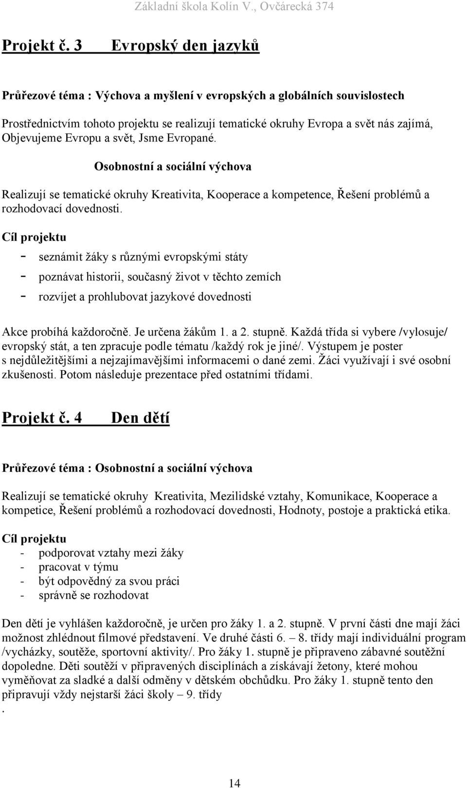 Evropu a svět, Jsme Evropané. Osobnostní a sociální výchova Realizují se tematické okruhy Kreativita, Kooperace a kompetence, Řešení problémů a rozhodovací dovednosti.