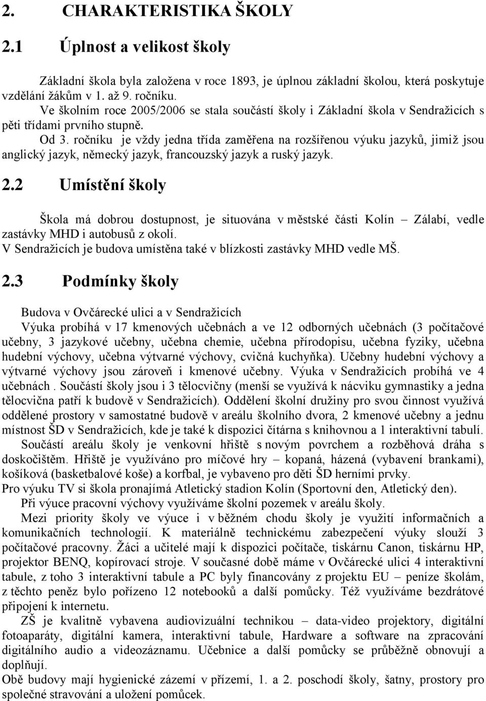 ročníku je vždy jedna třída zaměřena na rozšířenou výuku jazyků, jimiž jsou anglický jazyk, německý jazyk, francouzský jazyk a ruský jazyk. 2.