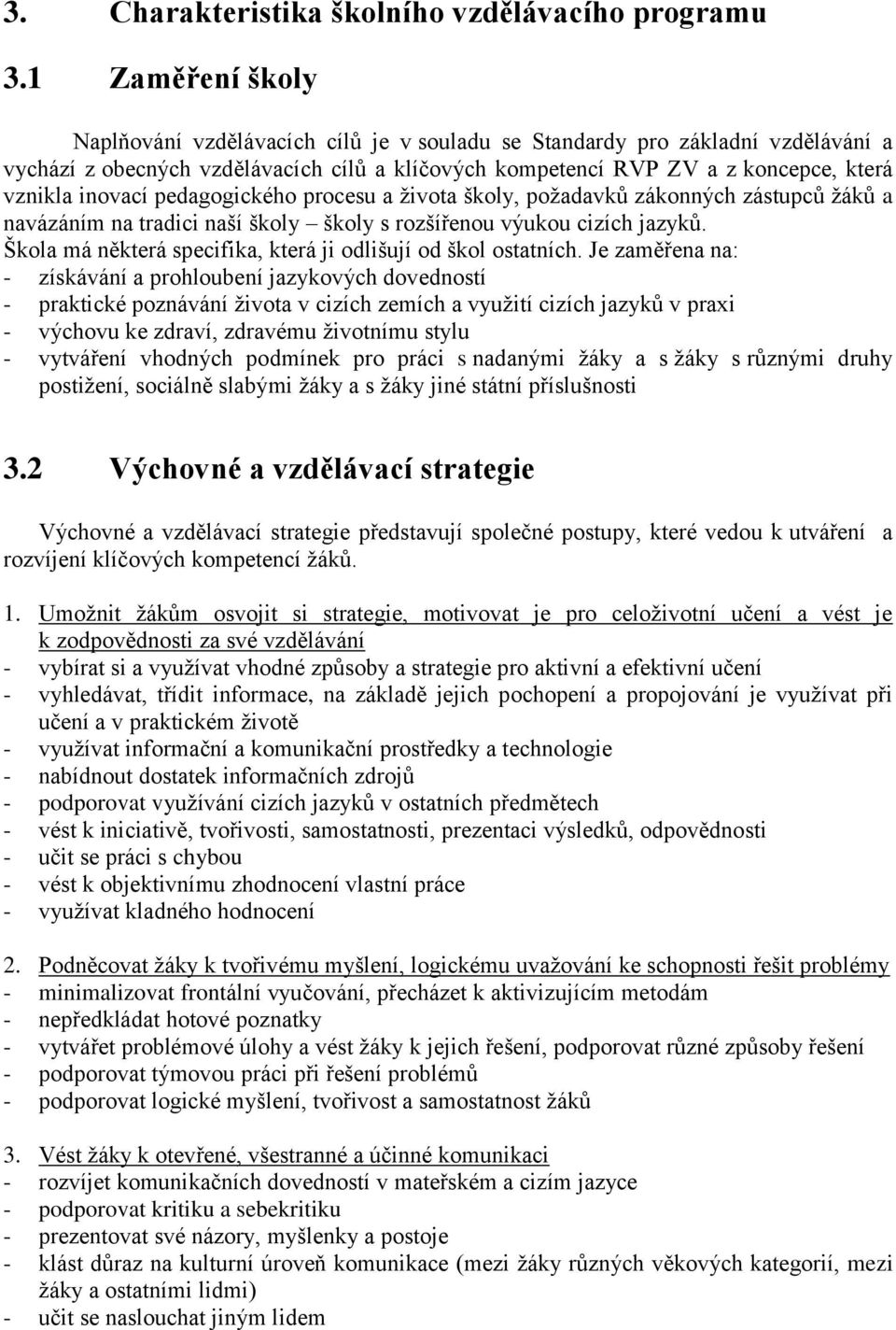 inovací pedagogického procesu a života školy, požadavků zákonných zástupců žáků a navázáním na tradici naší školy školy s rozšířenou výukou cizích jazyků.