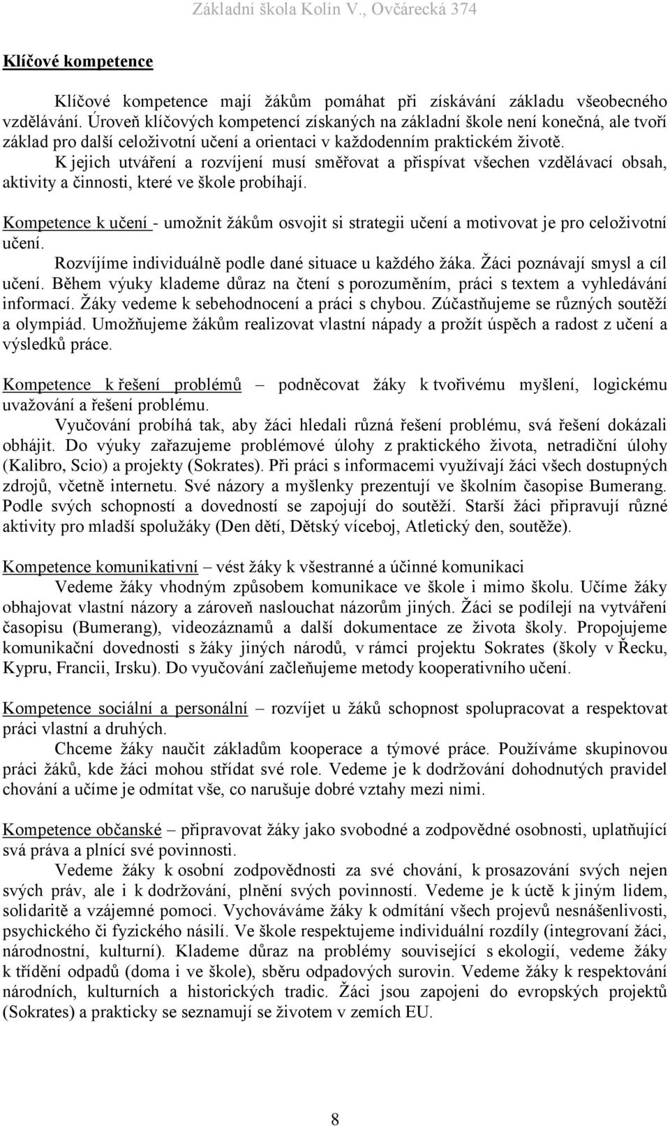 K jejich utváření a rozvíjení musí směřovat a přispívat všechen vzdělávací obsah, aktivity a činnosti, které ve škole probíhají.