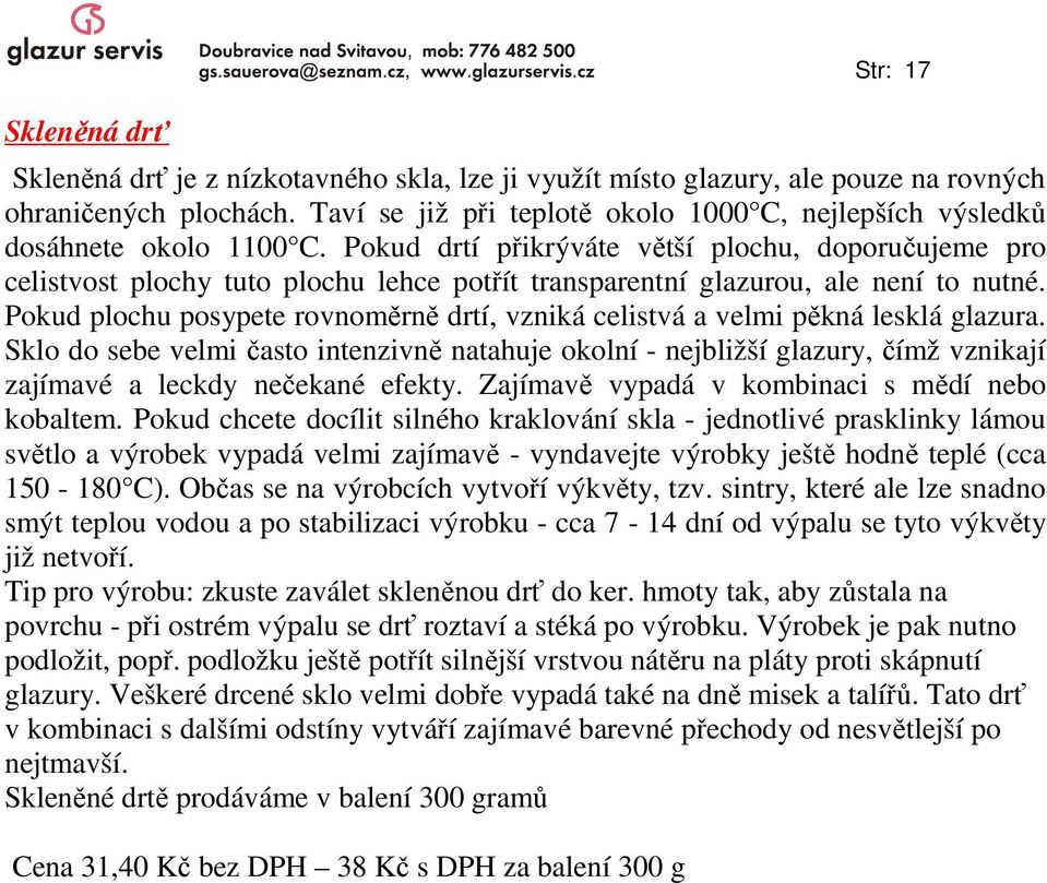 Pokud drtí přikrýváte větší plochu, doporučujeme pro celistvost plochy tuto plochu lehce potřít transparentní glazurou, ale není to nutné.