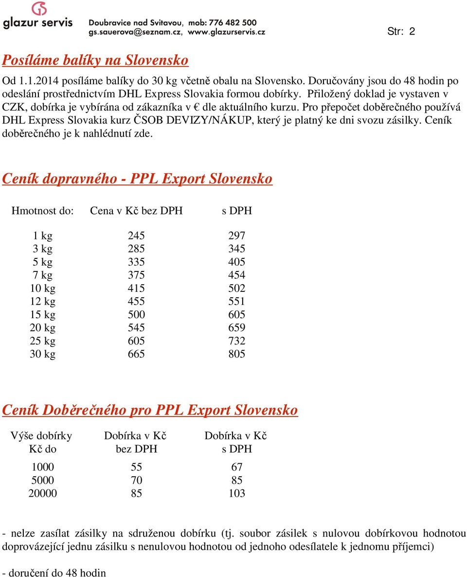 Pro přepočet doběrečného používá DHL Express Slovakia kurz ČSOB DEVIZY/NÁKUP, který je platný ke dni svozu zásilky. Ceník doběrečného je k nahlédnutí zde.