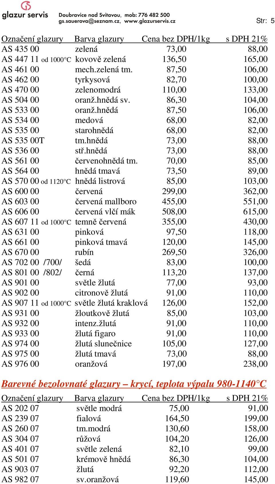 hnědá 87,50 106,00 AS 534 00 medová 68,00 82,00 AS 535 00 starohnědá 68,00 82,00 AS 535 00T tm.hnědá 73,00 88,00 AS 536 00 stř.hnědá 73,00 88,00 AS 561 00 červenohnědá tm.