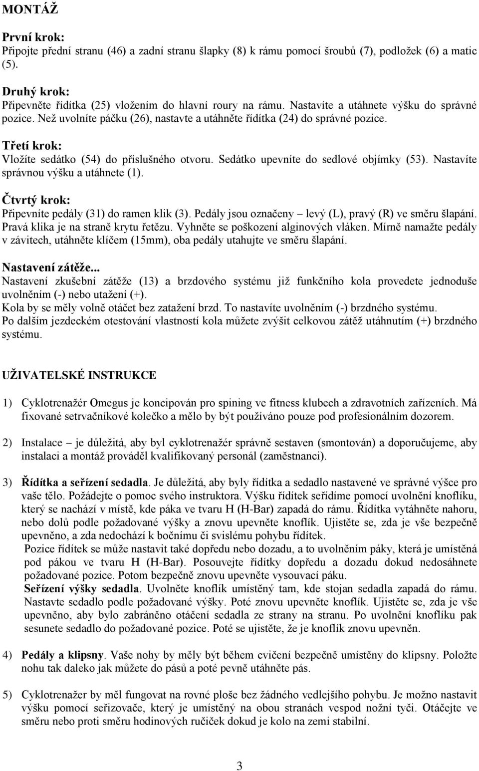 Sedátko upevníte do sedlové objímky (53). Nastavíte správnou výšku a utáhnete (1). Čtvrtý krok: Připevníte pedály (31) do ramen klik (3). Pedály jsou označeny levý (L), pravý (R) ve směru šlapání.