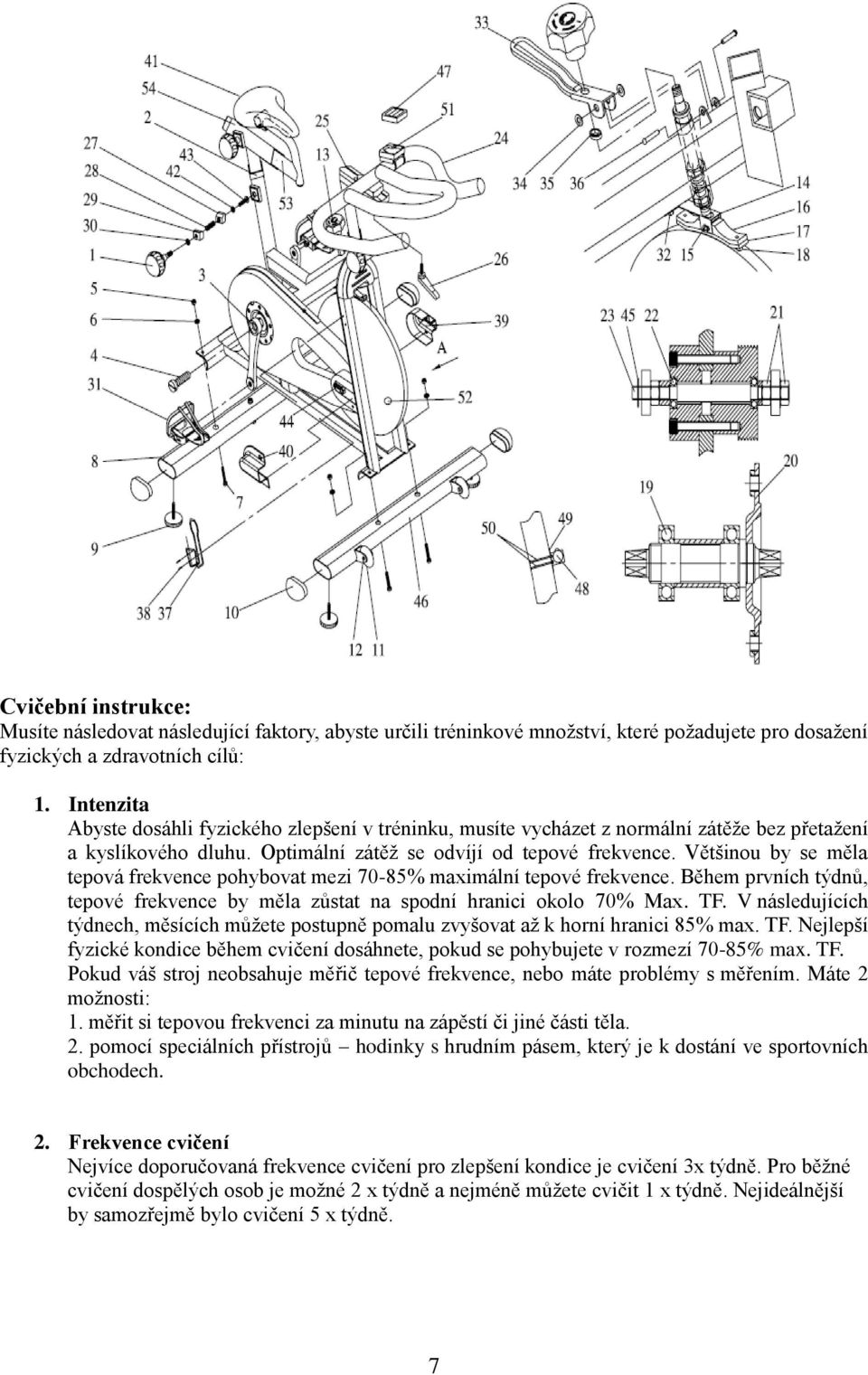 Většinou by se měla tepová frekvence pohybovat mezi 70-85% maximální tepové frekvence. Během prvních týdnů, tepové frekvence by měla zůstat na spodní hranici okolo 70% Max. TF.