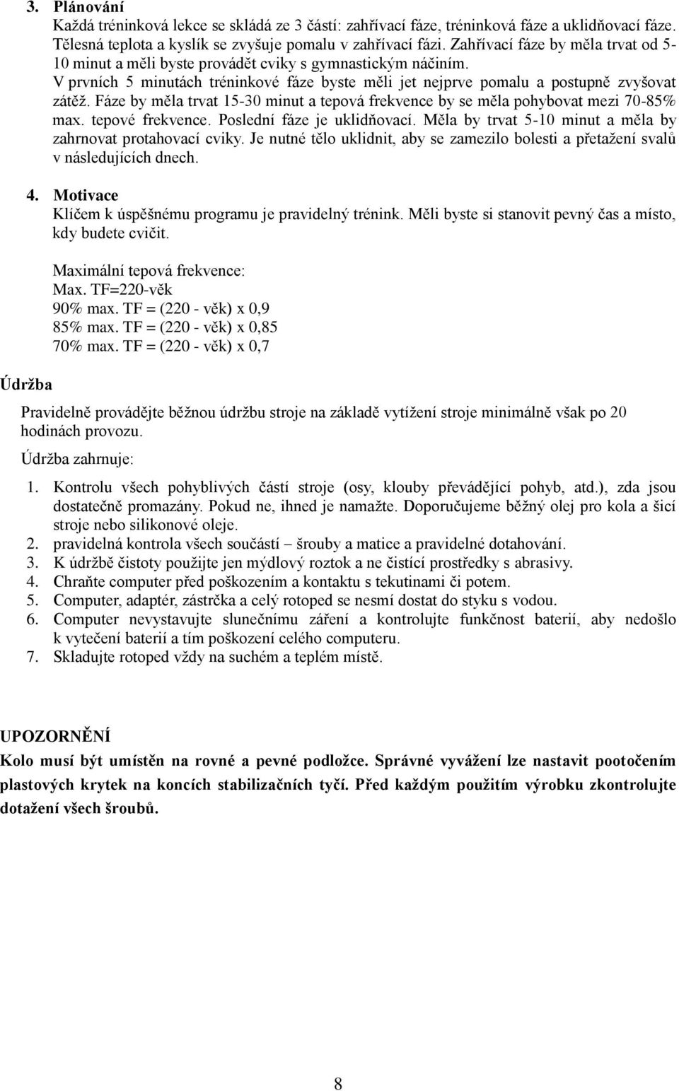 Fáze by měla trvat 15-30 minut a tepová frekvence by se měla pohybovat mezi 70-85% max. tepové frekvence. Poslední fáze je uklidňovací. Měla by trvat 5-10 minut a měla by zahrnovat protahovací cviky.