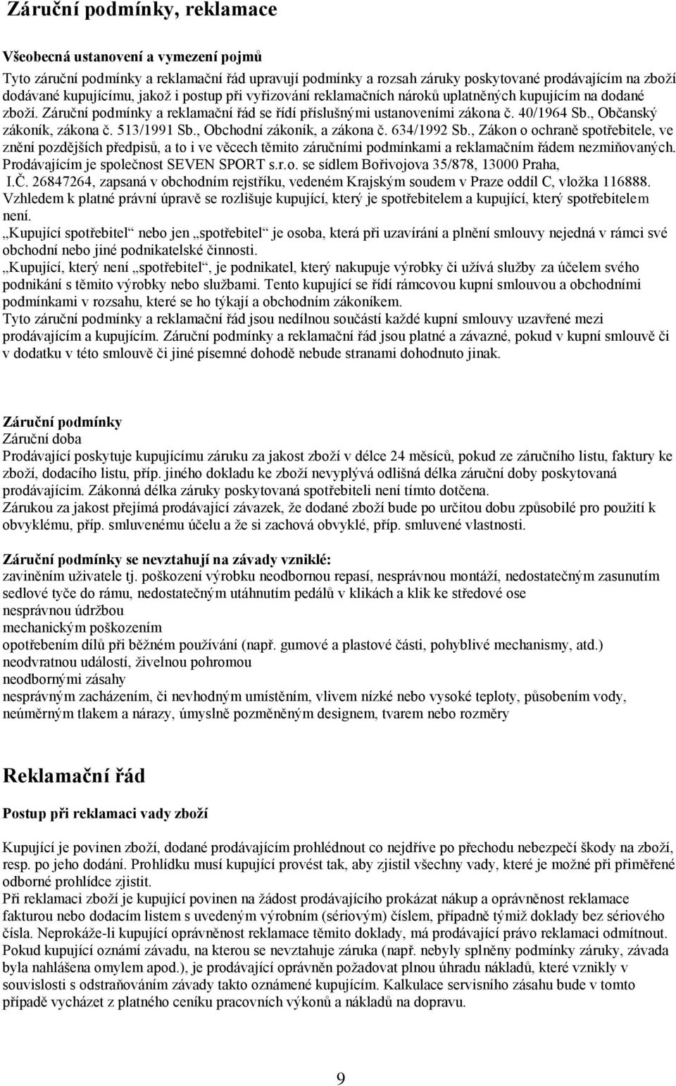 513/1991 Sb., Obchodní zákoník, a zákona č. 634/1992 Sb., Zákon o ochraně spotřebitele, ve znění pozdějších předpisů, a to i ve věcech těmito záručními podmínkami a reklamačním řádem nezmiňovaných.