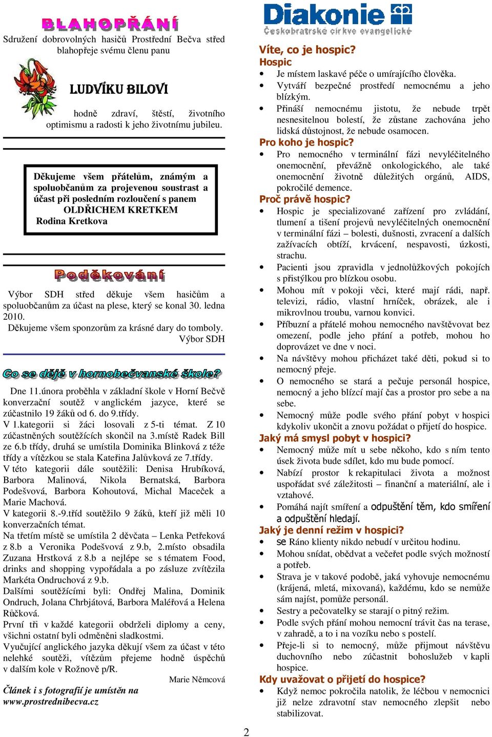 účast na plese, který se konal 30. ledna 2010. Děkujeme všem sponzorům za krásné dary do tomboly. Výbor SDH Dne 11.