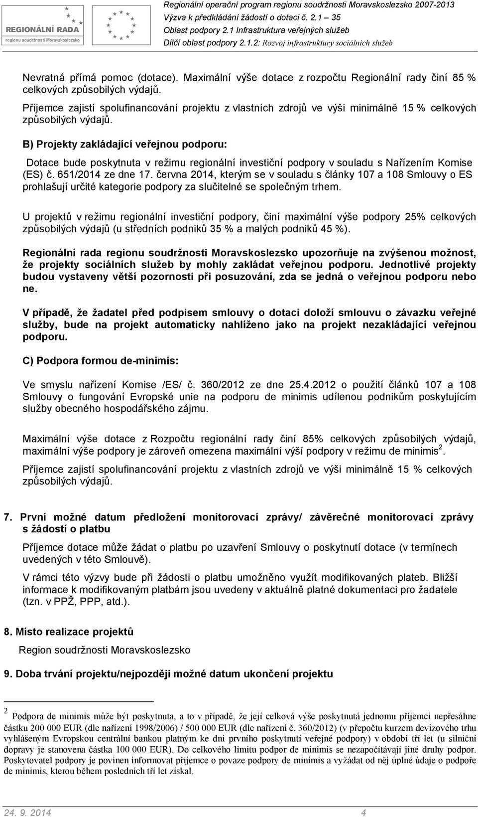 B) Projekty zakládající veřejnou podporu: Dotace bude poskytnuta v režimu regionální investiční podpory v souladu s Nařízením Komise (ES) č. 651/2014 ze dne 17.