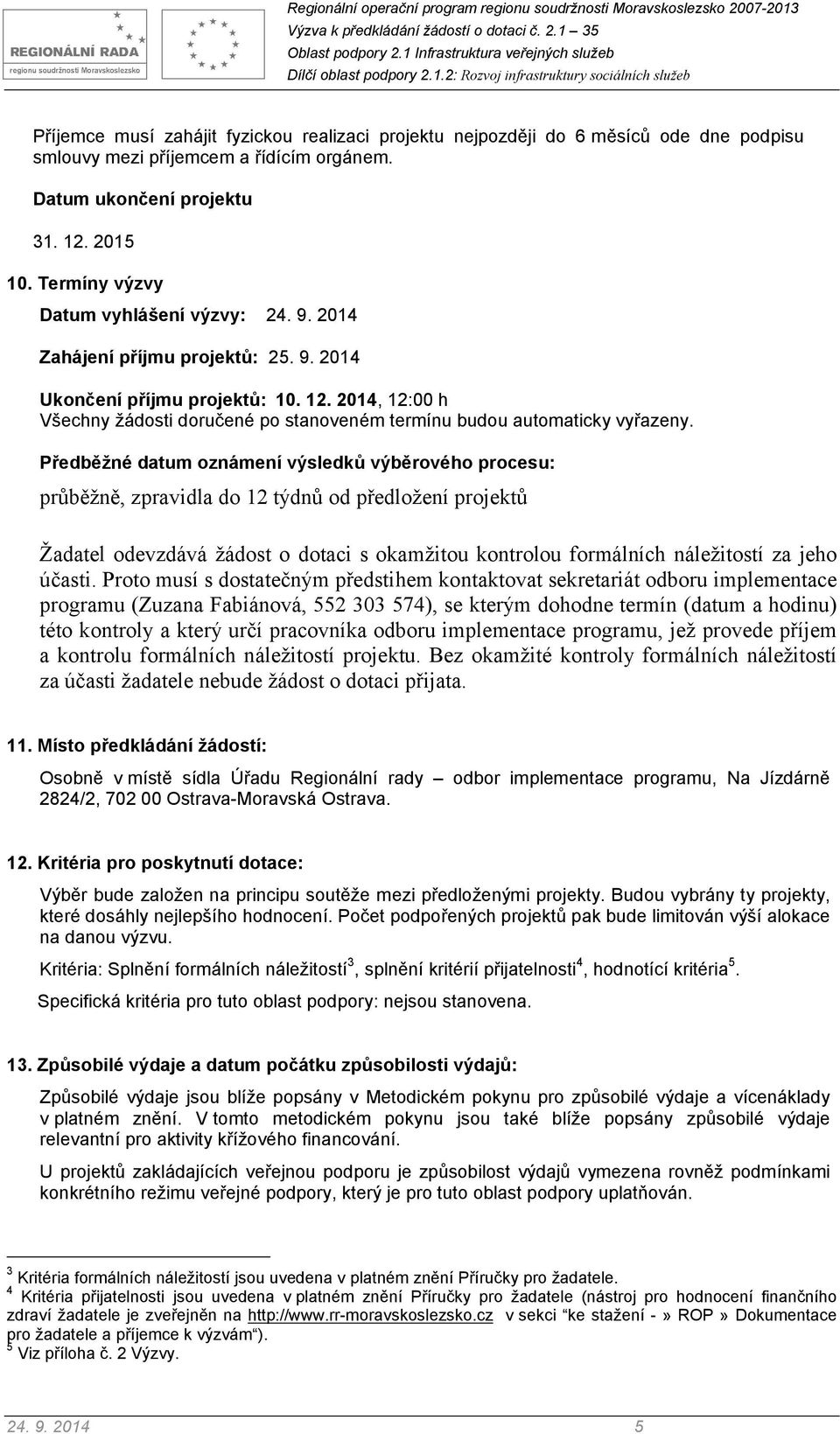 2014, 12:00 h Všechny žádosti doručené po stanoveném termínu budou automaticky vyřazeny.