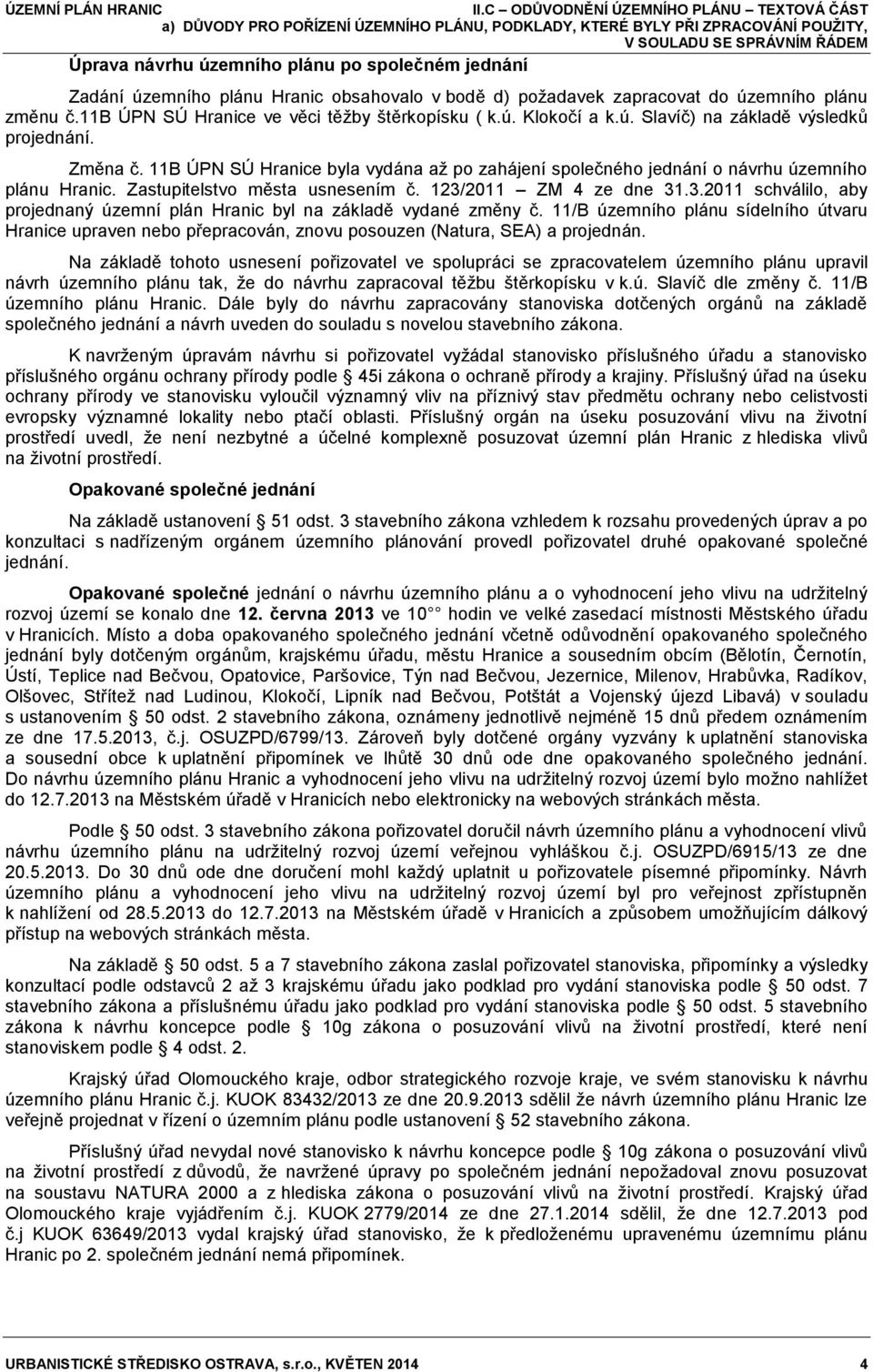 11B ÚPN SÚ Hranice byla vydána až po zahájení společného jednání o návrhu územního plánu Hranic. Zastupitelstvo města usnesením č. 123/