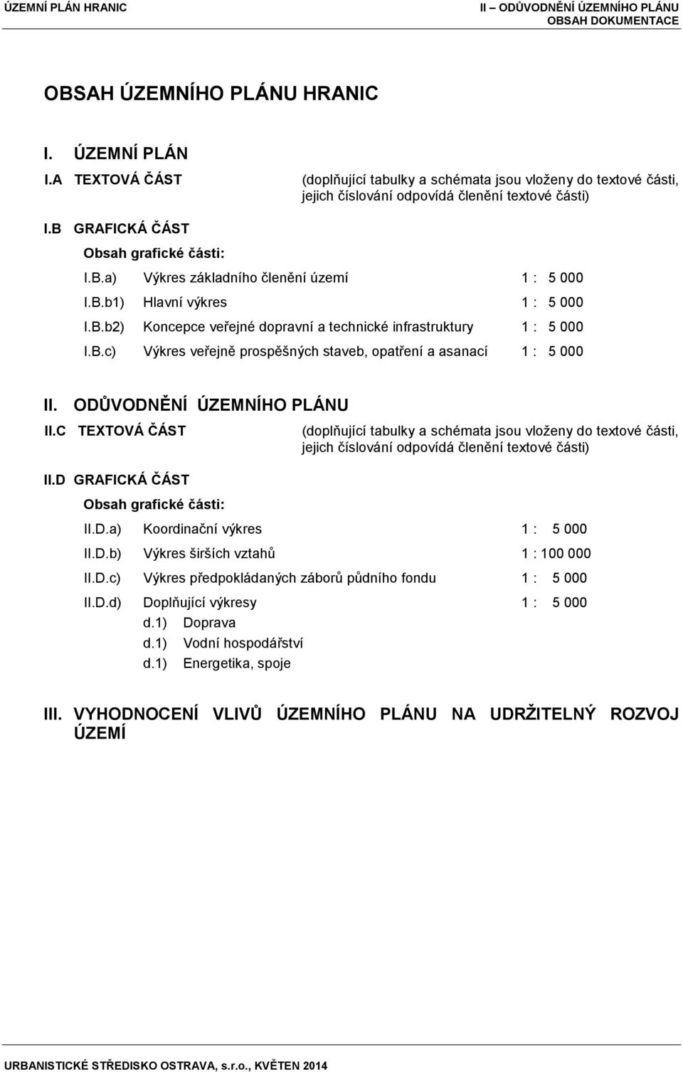 B.b1) Hlavní výkres 1 : 5 000 I.B.b2) Koncepce veřejné dopravní a technické infrastruktury 1 : 5 000 I.B.c) Výkres veřejně prospěšných staveb, opatření a asanací 1 : 5 000 II.