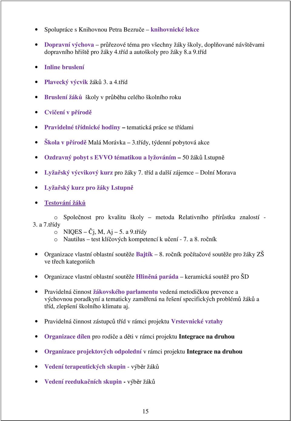 tříd Bruslení žáků školy v průběhu celého školního roku Cvičení v přírodě Pravidelné třídnické hodiny tematická práce se třídami Škola v přírodě Malá Morávka 3.