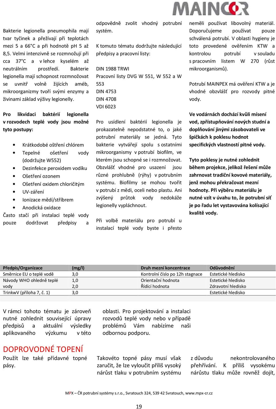 Bakterie legionella mají schopnost rozmnožovat se uvnitř volně žijících améb, mikroorganizmy tvoří svými enzymy a živinami základ výživy legionelly.