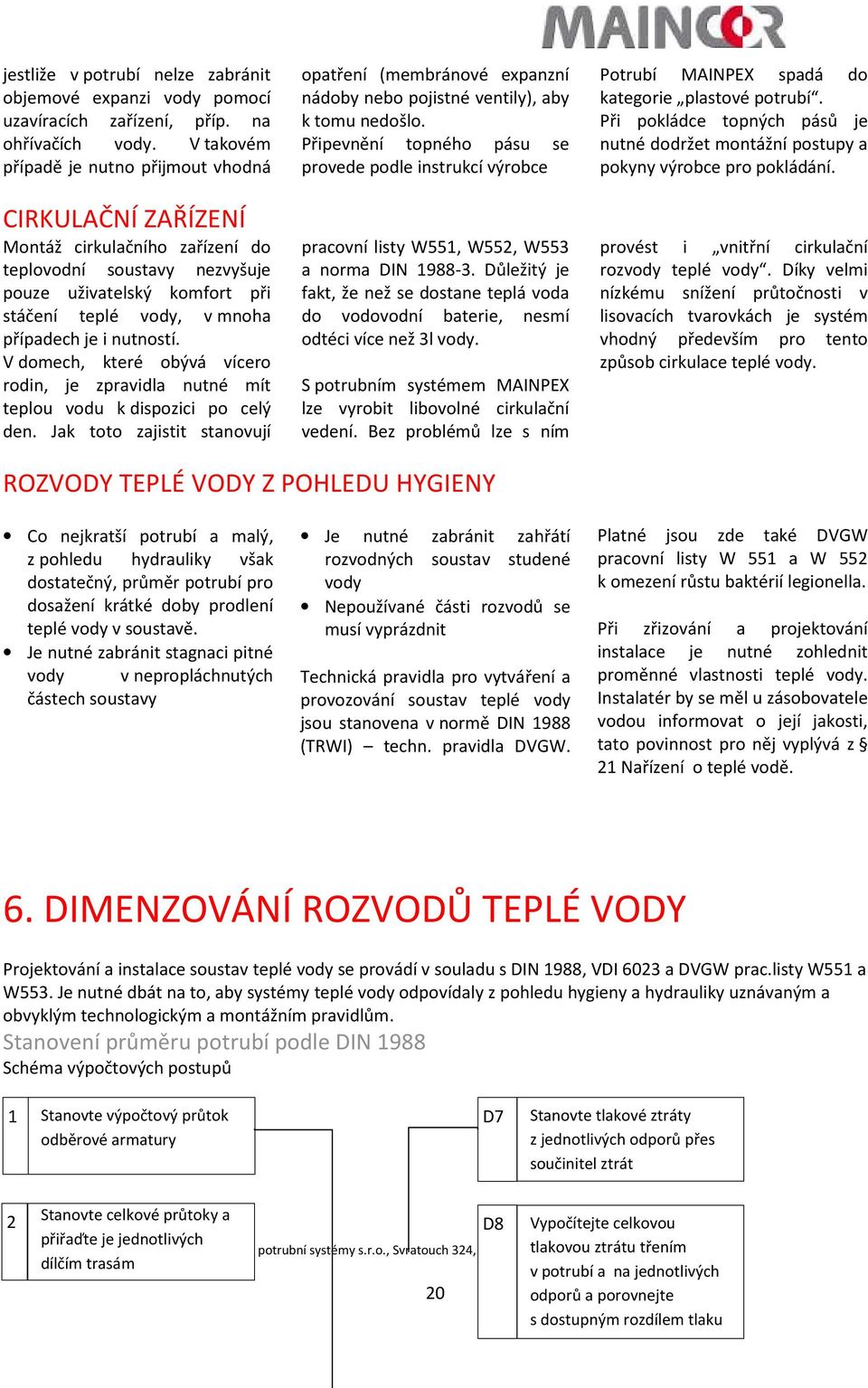 nutností. V domech, které obývá vícero rodin, je zpravidla nutné mít teplou vodu k dispozici po celý den.