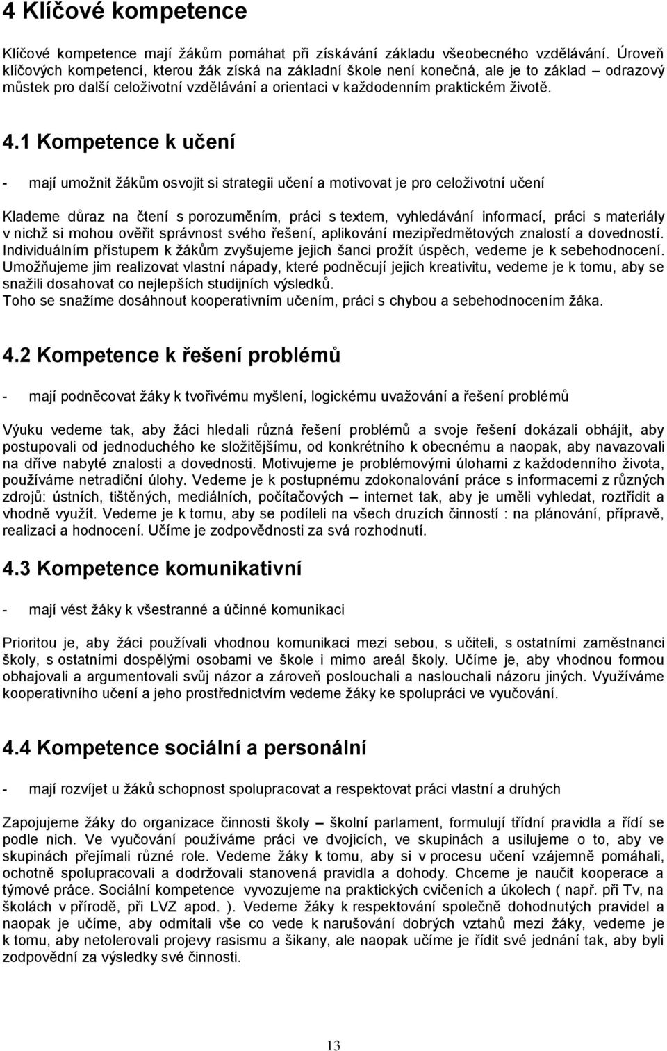 1 Kompetence k učení - mají umožnit žákům osvojit si strategii učení a motivovat je pro celoživotní učení Klademe důraz na čtení s porozuměním, práci s textem, vyhledávání informací, práci s