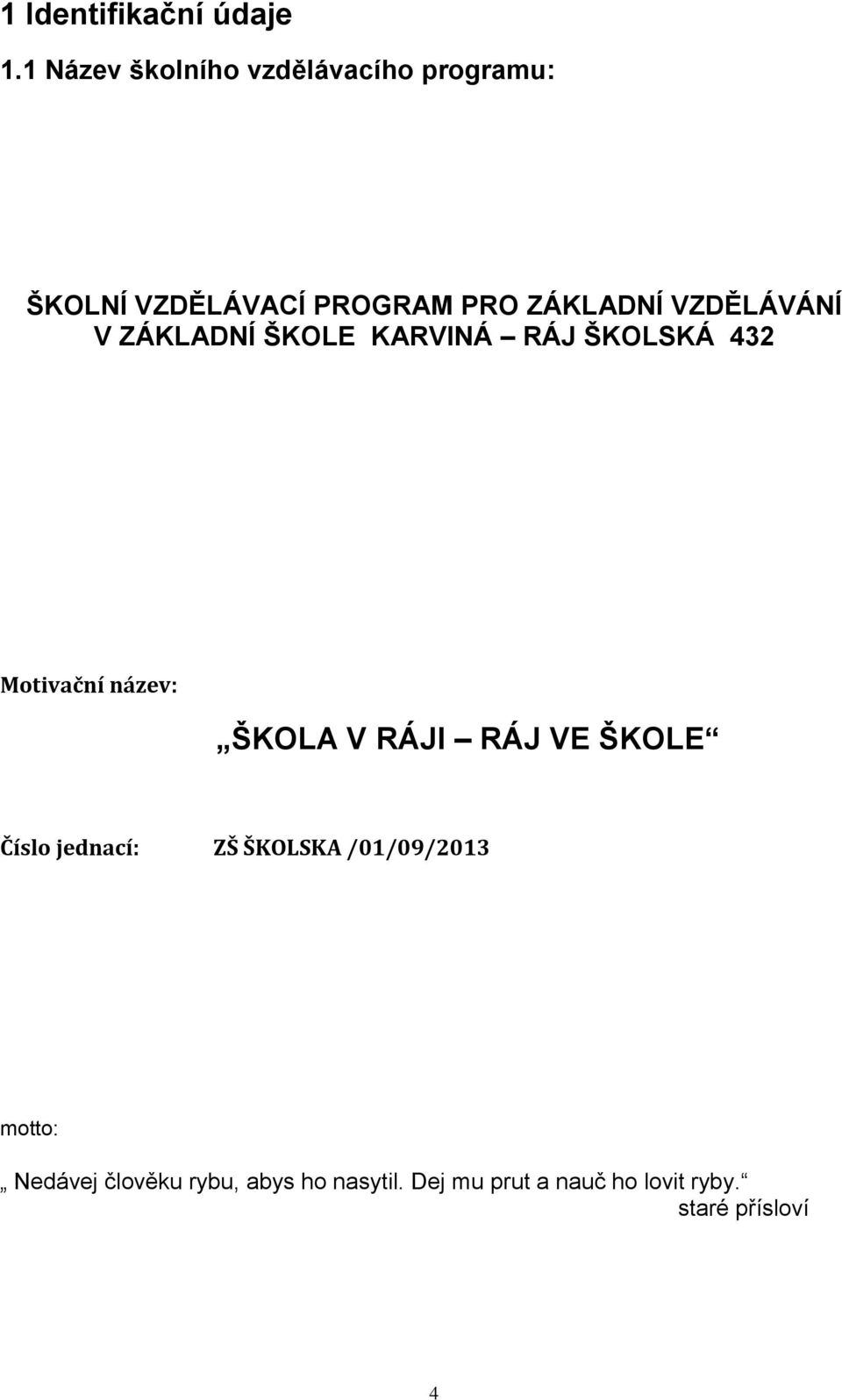 VZDĚLÁVÁNÍ V ZÁKLADNÍ ŠKOLE KARVINÁ RÁJ ŠKOLSKÁ 432 Motivační název: ŠKOLA V RÁJI