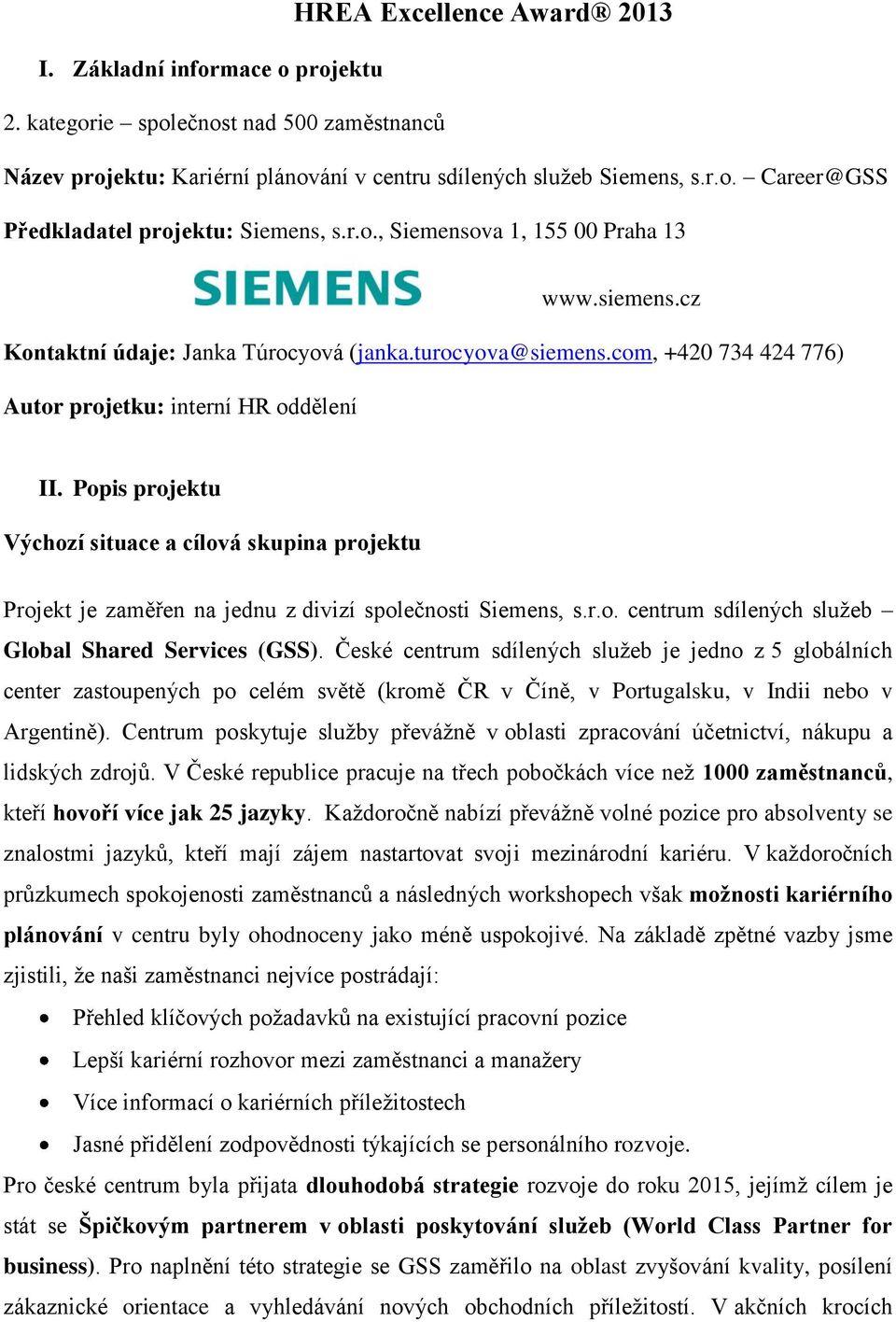Popis projektu Výchozí situace a cílová skupina projektu Projekt je zaměřen na jednu z divizí společnosti Siemens, s.r.o. centrum sdílených služeb Global Shared Services (GSS).