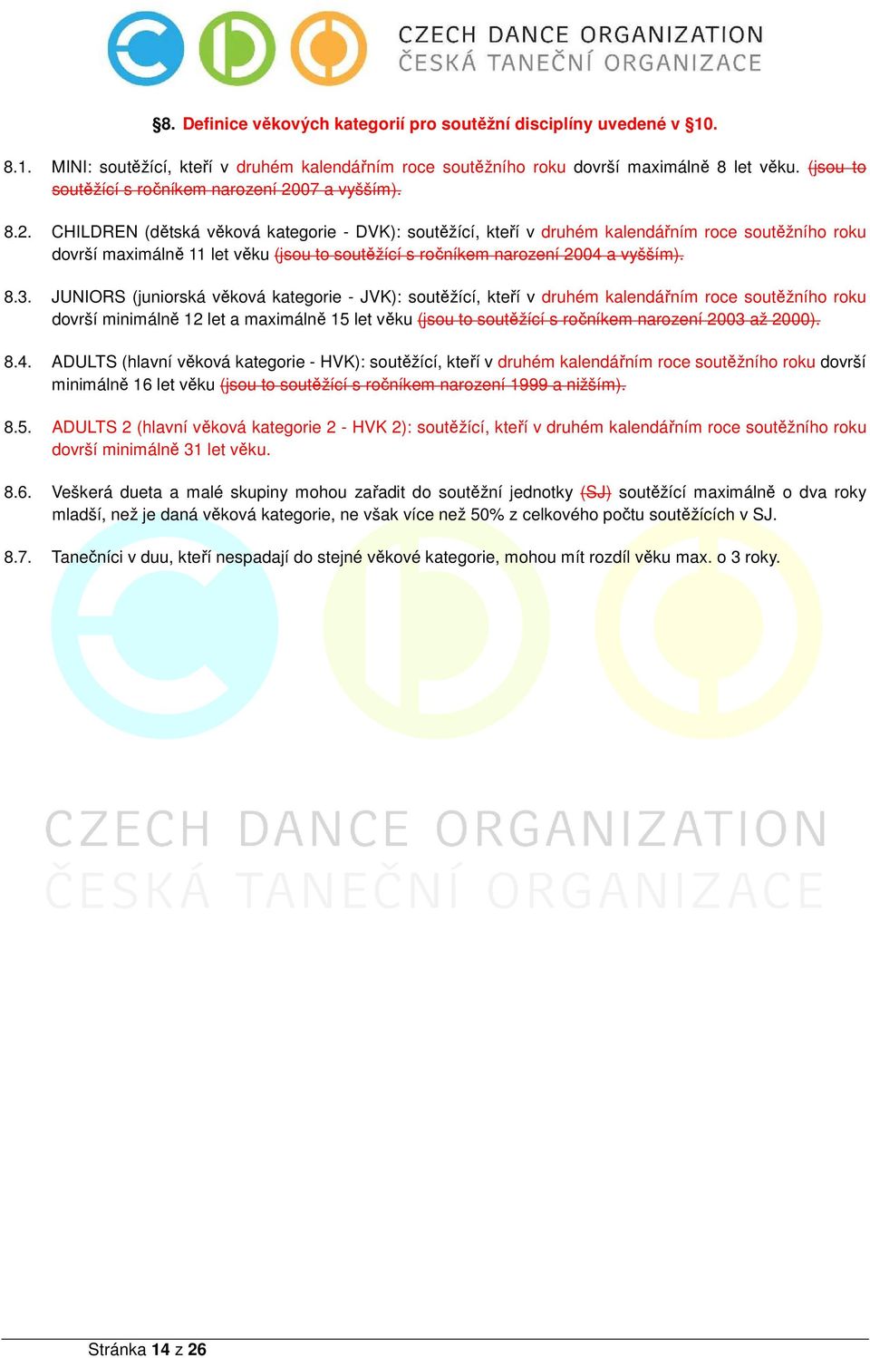 07 a vyšším). 8.2. CHILDREN (dětská věková kategorie - DVK): soutěžící, kteří v druhém kalendářním roce soutěžního roku dovrší maximálně 11 let věku 04 a vyšším). 8.3.