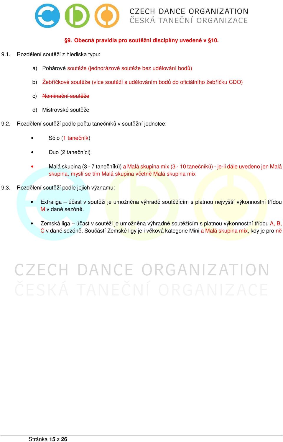 Rozdělení soutěží podle počtu tanečníků v soutěžní jednotce: Sólo (1 tanečník) Duo (2 tanečníci) Malá skupina (3-7 tanečníků) a Malá skupina mix (3-10 tanečníků) - je-li dále uvedeno jen Malá