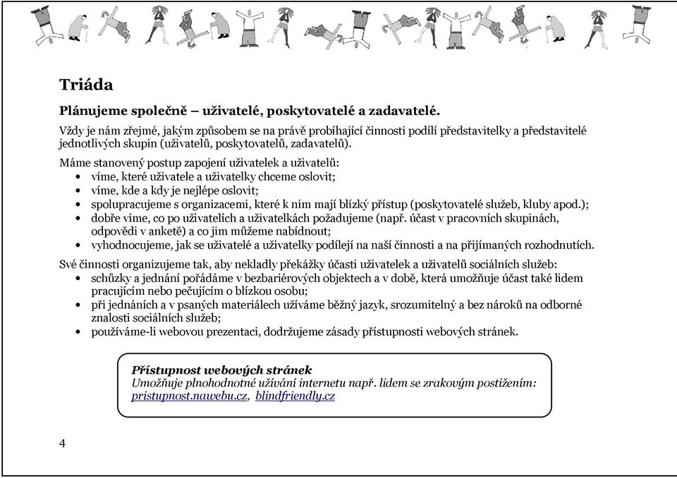 Máme stanovený postup zapojení uživatelek a uživatelů: víme, které uživatele a uživatelky chceme oslovit; víme, kde a kdy je nejlépe oslovit; spolupracujeme s organizacemi, které k nim mají blízký