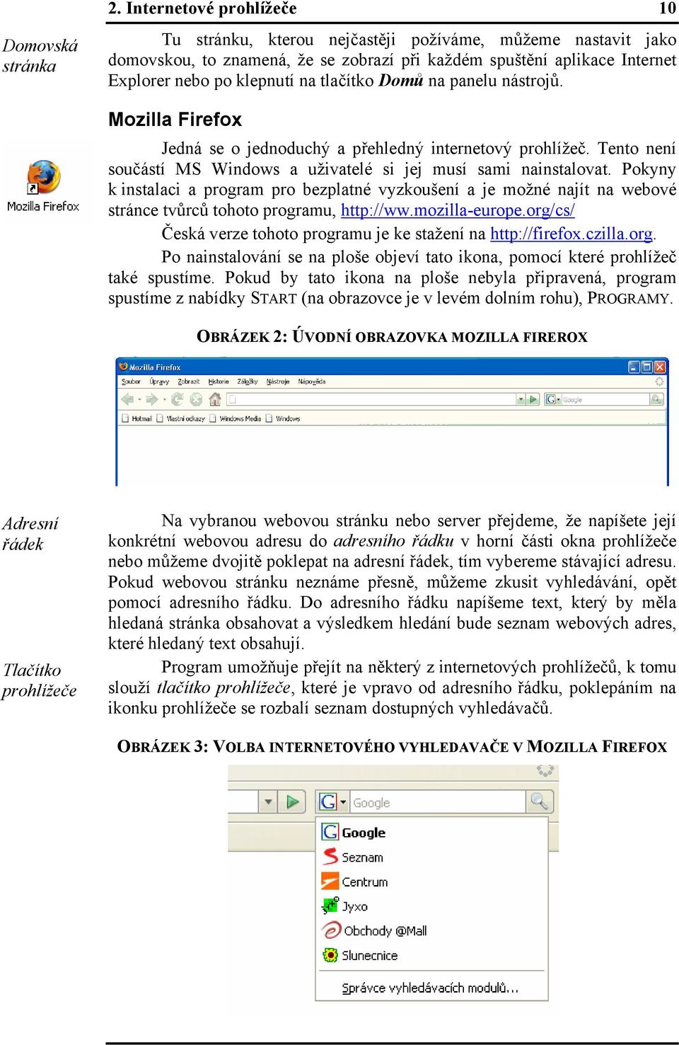 Domů na panelu nástrojů. Mozilla Firefox Jedná se o jednoduchý a přehledný internetový prohlížeč. Tento není součástí MS Windows a uživatelé si jej musí sami nainstalovat.