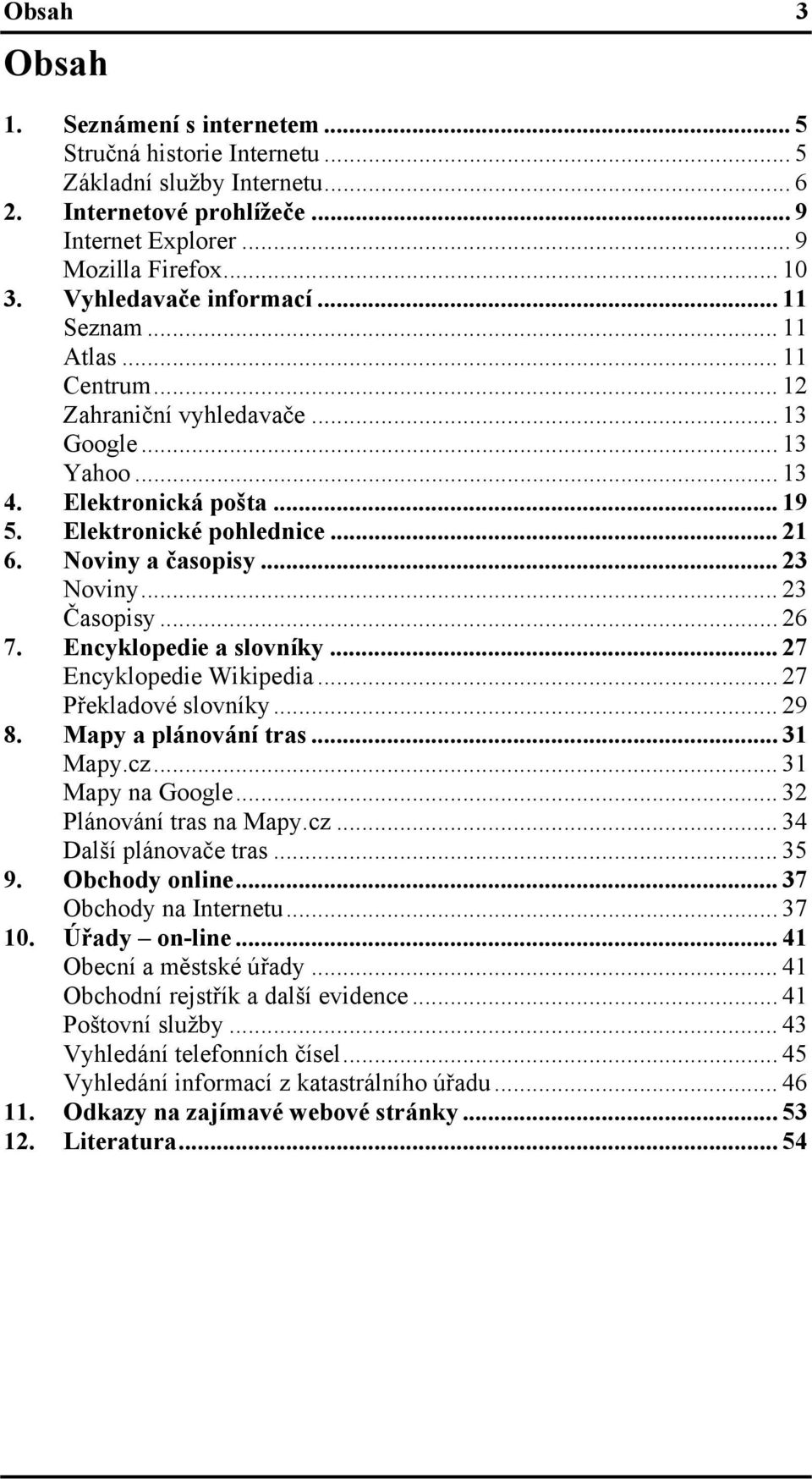 Noviny a časopisy... 23 Noviny... 23 Časopisy... 26 7. Encyklopedie a slovníky... 27 Encyklopedie Wikipedia... 27 Překladové slovníky... 29 8. Mapy a plánování tras... 31 Mapy.cz... 31 Mapy na Google.