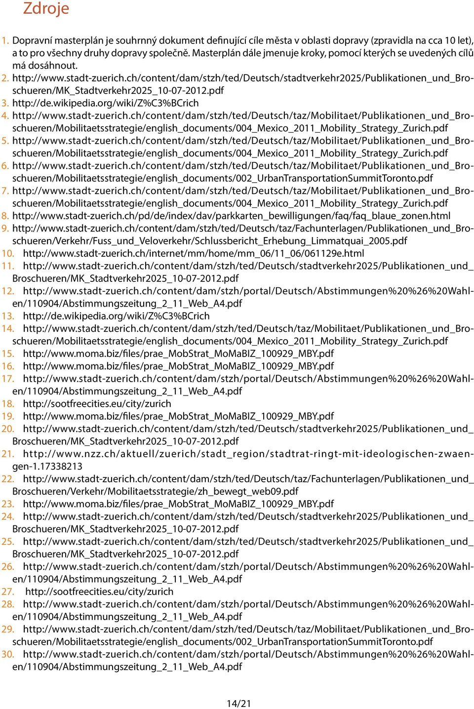 ch/content/dam/stzh/ted/deutsch/stadtverkehr2025/publikationen_und_broschueren/mk_stadtverkehr2025_10-07-2012.pdf 3. http://de.wikipedia.org/wiki/z%c3%bcrich 4. http://www.stadt-zuerich.