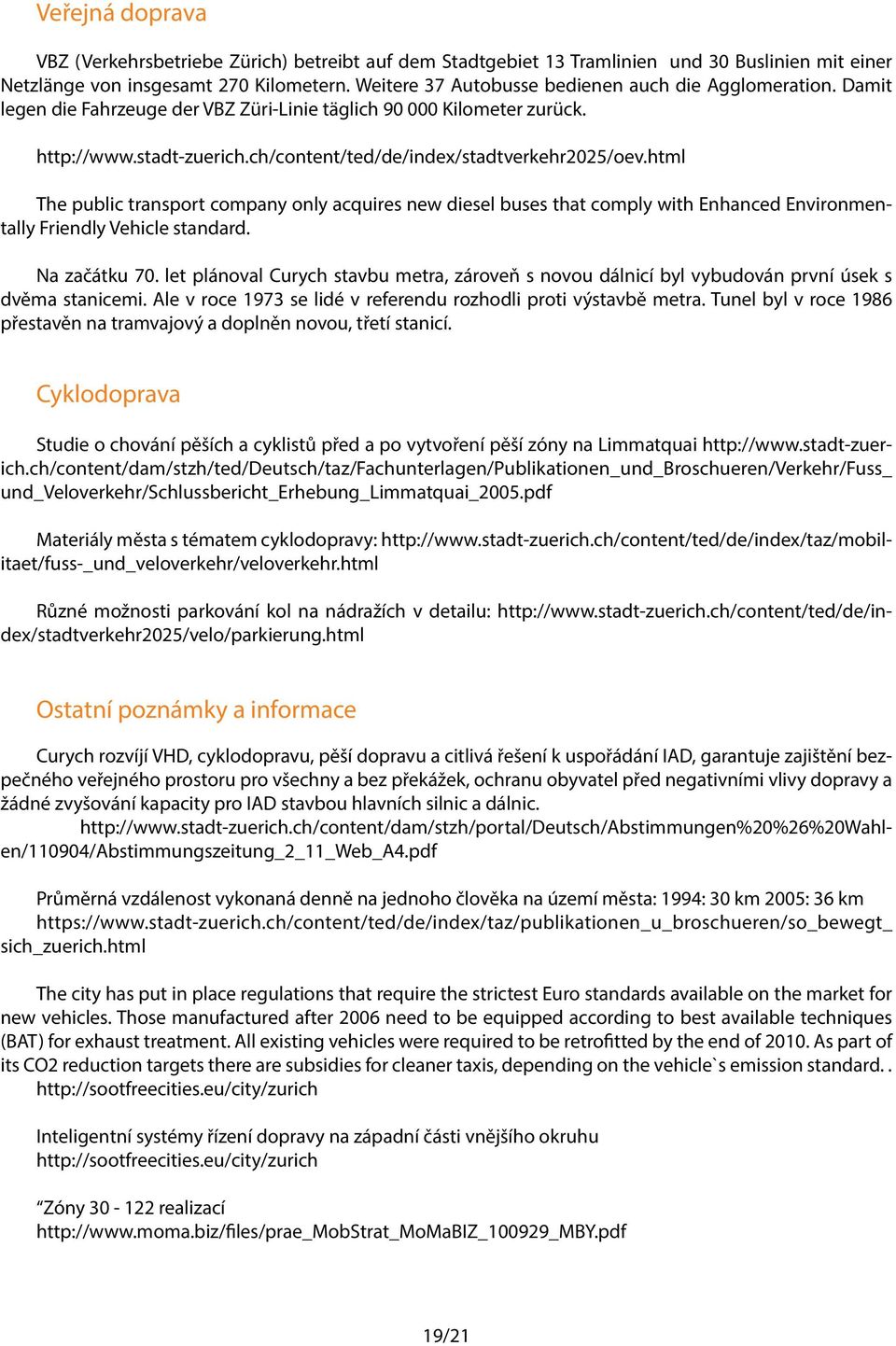 ch/content/ted/de/index/stadtverkehr2025/oev.html The public transport company only acquires new diesel buses that comply with Enhanced Environmentally Friendly Vehicle standard. Na začátku 70.