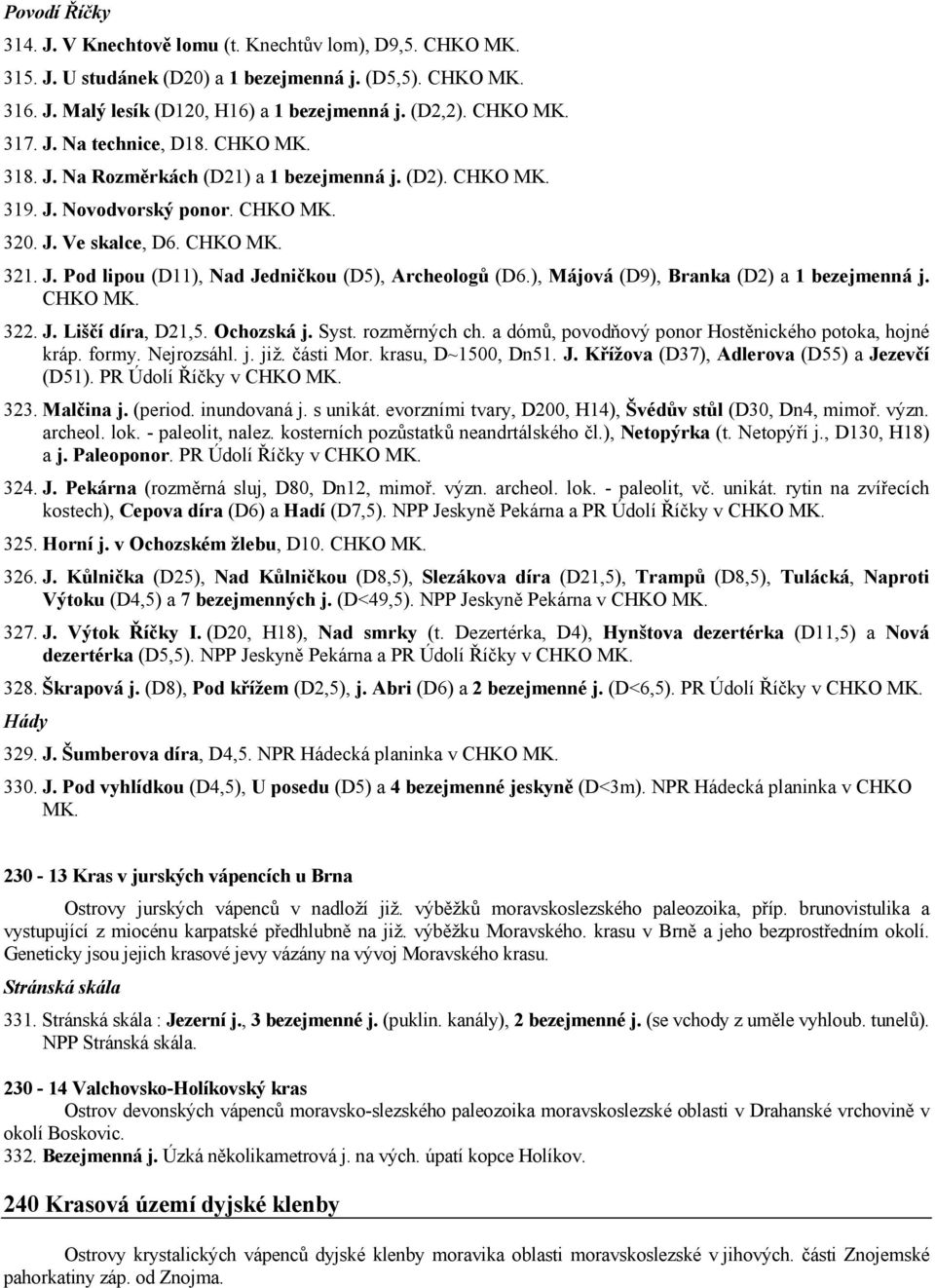 ), Májová (D9), Branka (D2) a 1 bezejmenná j. CHKO MK. 322. J. Liščí díra, D21,5. Ochozská j. Syst. rozměrných ch. a dómů, povodňový ponor Hostěnického potoka, hojné kráp. formy. Nejrozsáhl. j. již.