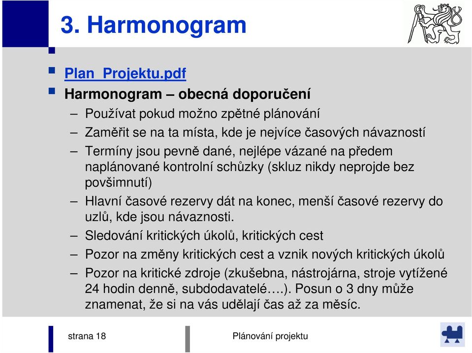 nejlépe vázané na předem naplánované kontrolní schůzky (skluz nikdy neprojde bez povšimnutí) Hlavní časové rezervy dát na konec, menší časové rezervy do uzlů,