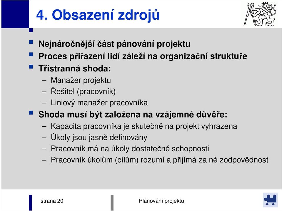 založena na vzájemné důvěře: Kapacita pracovníka je skutečně na projekt vyhrazena Úkoly jsou jasně