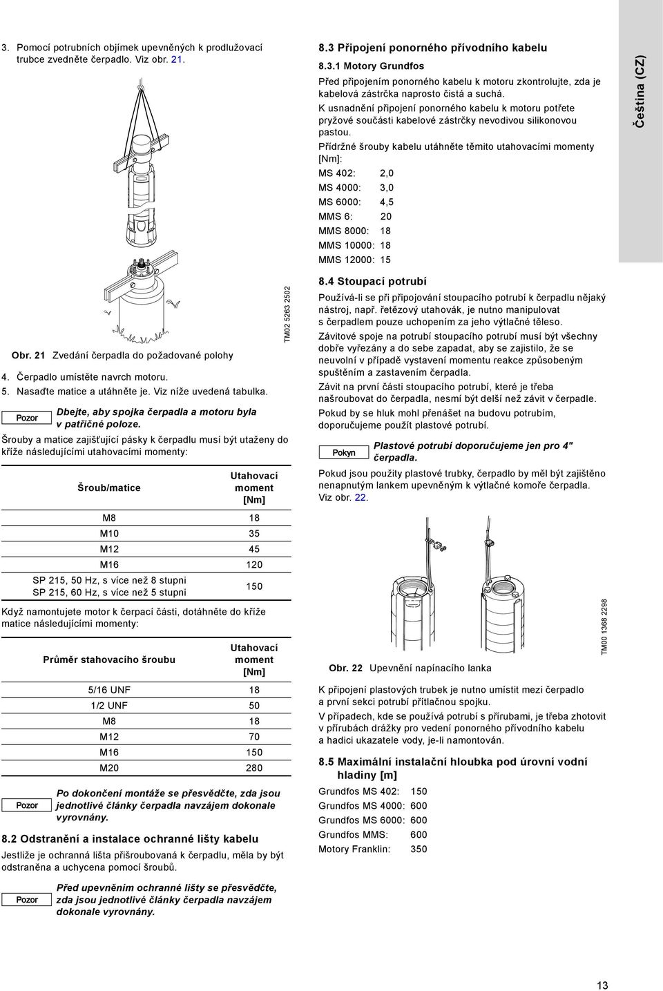 Přídržné šrouby kabelu utáhněte těmito utahovacími momenty [Nm]: MS 402: 2,0 MS 4000: 3,0 MS 6000: 4,5 MMS 6: 20 MMS 8000: 18 MMS 10000: 18 MMS 12000: 15 Čeština (CZ) Obr.
