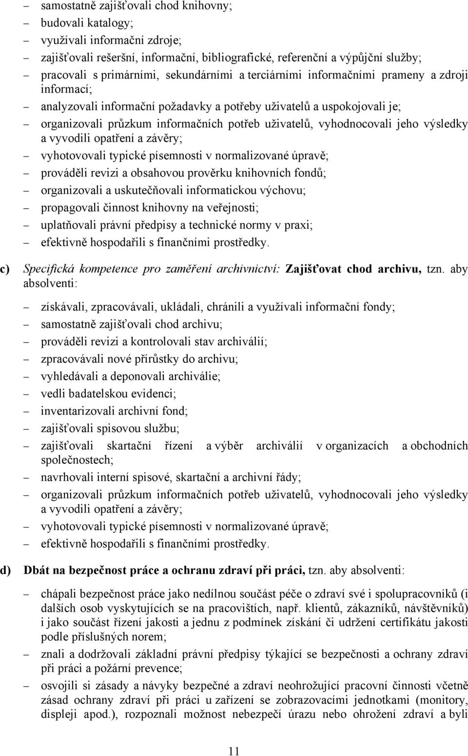 vyhodnocovali jeho výsledky a vyvodili opatření a závěry; vyhotovovali typické písemnosti v normalizované úpravě; prováděli revizi a obsahovou prověrku knihovních fondů; organizovali a uskutečňovali